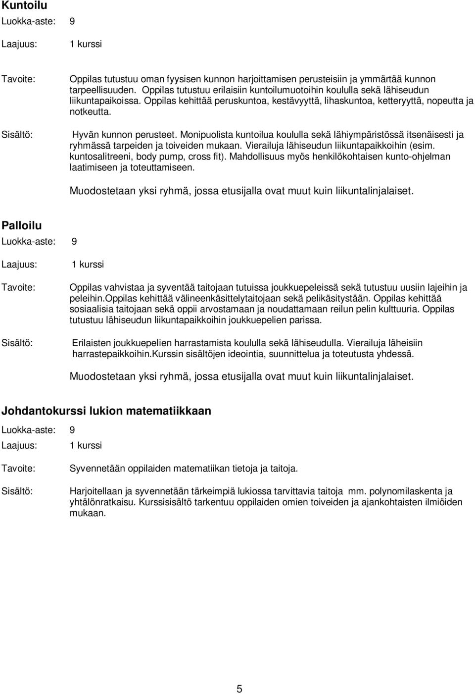 Monipuolista kuntoilua koululla sekä lähiympäristössä itsenäisesti ja ryhmässä tarpeiden ja toiveiden mukaan. Vierailuja lähiseudun liikuntapaikkoihin (esim. kuntosalitreeni, body pump, cross fit).