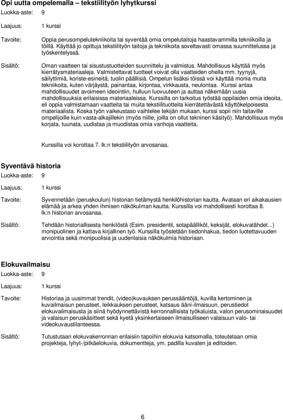 Mahdollisuus käyttää myös kierrätysmateriaaleja. Valmistettavat tuotteet voivat olla vaatteiden ohella mm. tyynyjä, säilyttimiä, koriste-esineitä, tuolin päällisiä.