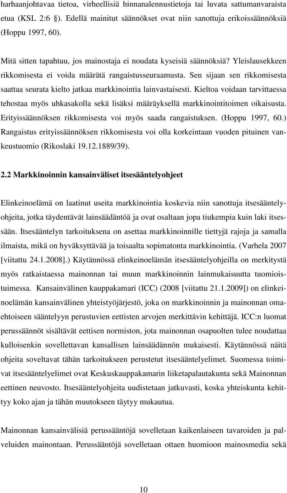 Sen sijaan sen rikkomisesta saattaa seurata kielto jatkaa markkinointia lainvastaisesti. Kieltoa voidaan tarvittaessa tehostaa myös uhkasakolla sekä lisäksi määräyksellä markkinointitoimen oikaisusta.