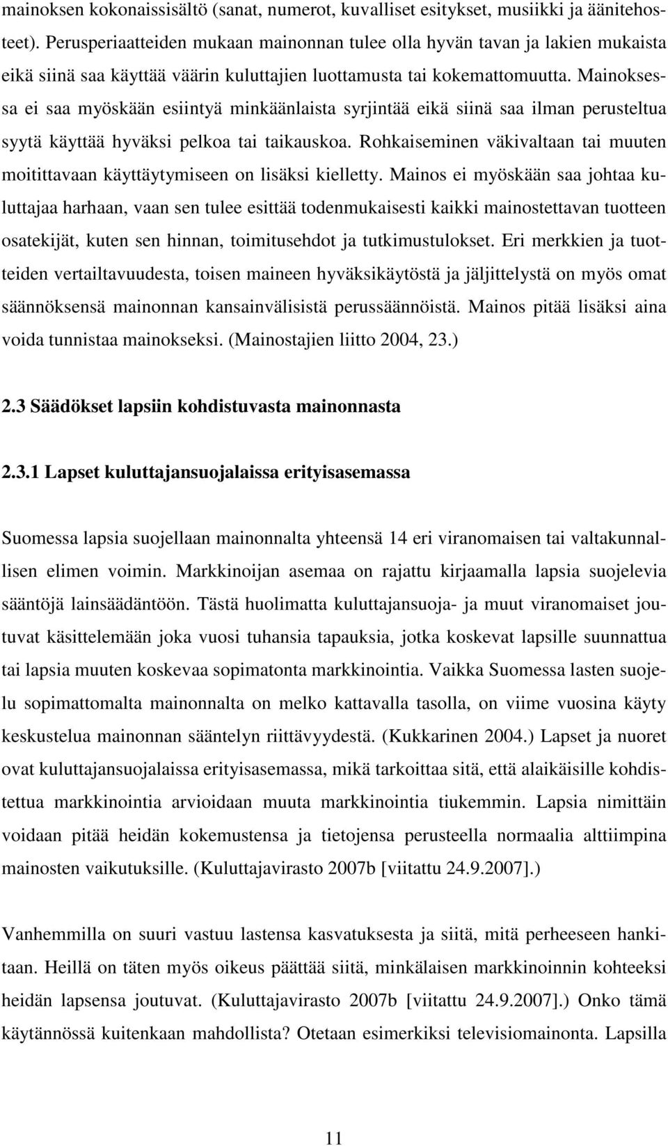 Mainoksessa ei saa myöskään esiintyä minkäänlaista syrjintää eikä siinä saa ilman perusteltua syytä käyttää hyväksi pelkoa tai taikauskoa.