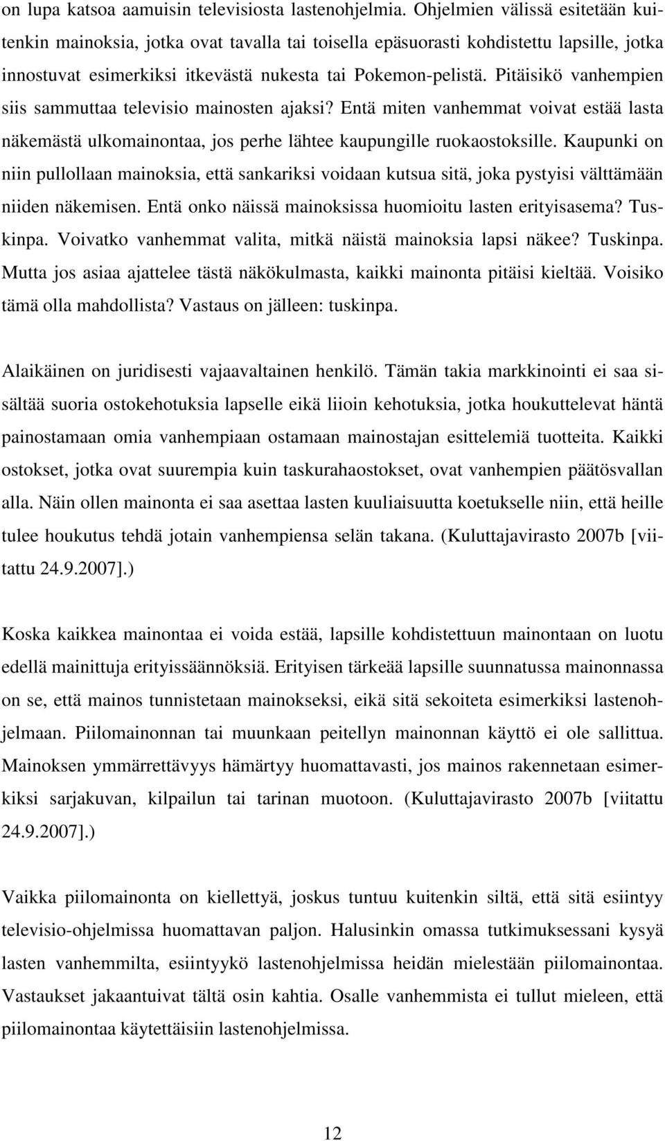 Pitäisikö vanhempien siis sammuttaa televisio mainosten ajaksi? Entä miten vanhemmat voivat estää lasta näkemästä ulkomainontaa, jos perhe lähtee kaupungille ruokaostoksille.