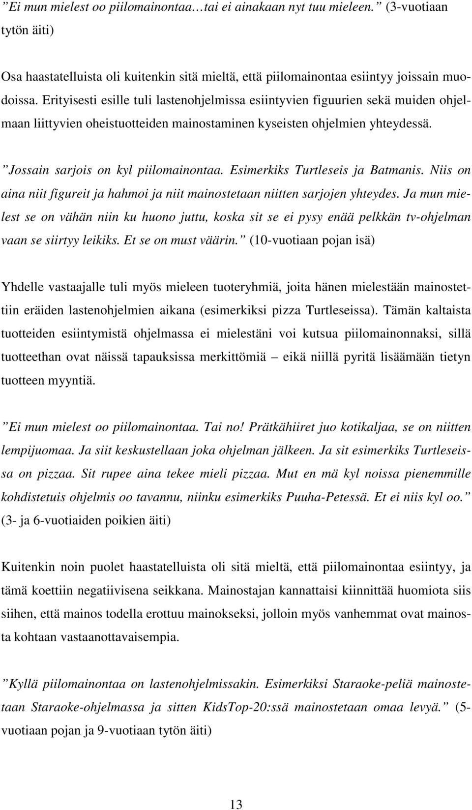 Esimerkiks Turtleseis ja Batmanis. Niis on aina niit figureit ja hahmoi ja niit mainostetaan niitten sarjojen yhteydes.