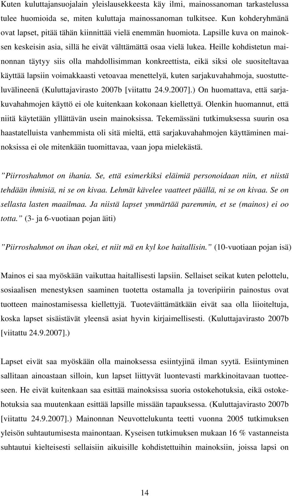 Heille kohdistetun mainonnan täytyy siis olla mahdollisimman konkreettista, eikä siksi ole suositeltavaa käyttää lapsiin voimakkaasti vetoavaa menettelyä, kuten sarjakuvahahmoja, suostutteluvälineenä