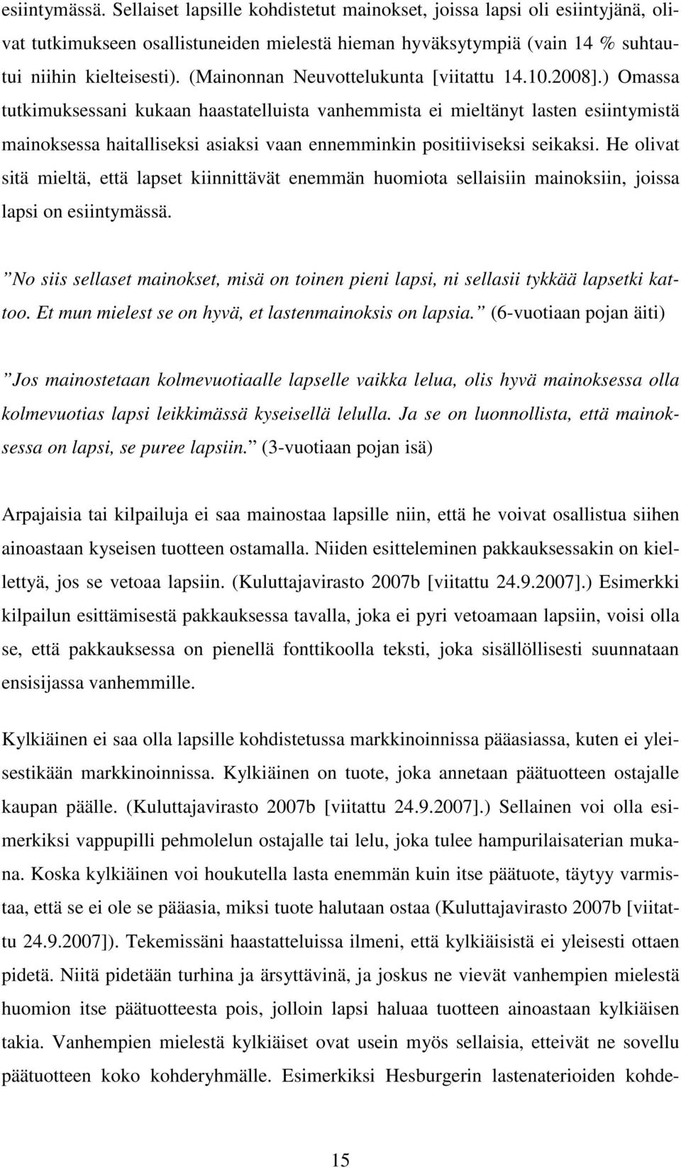 ) Omassa tutkimuksessani kukaan haastatelluista vanhemmista ei mieltänyt lasten esiintymistä mainoksessa haitalliseksi asiaksi vaan ennemminkin positiiviseksi seikaksi.