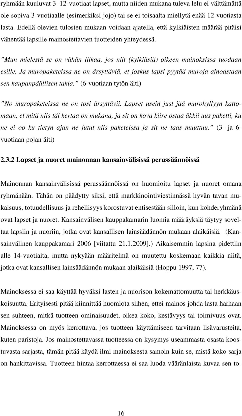 Mun mielestä se on vähän liikaa, jos niit (kylkiäsiä) oikeen mainoksissa tuodaan esille. Ja muropaketeissa ne on ärsyttäviä, et joskus lapsi pyytää muroja ainoastaan sen kaupanpäällisen takia.