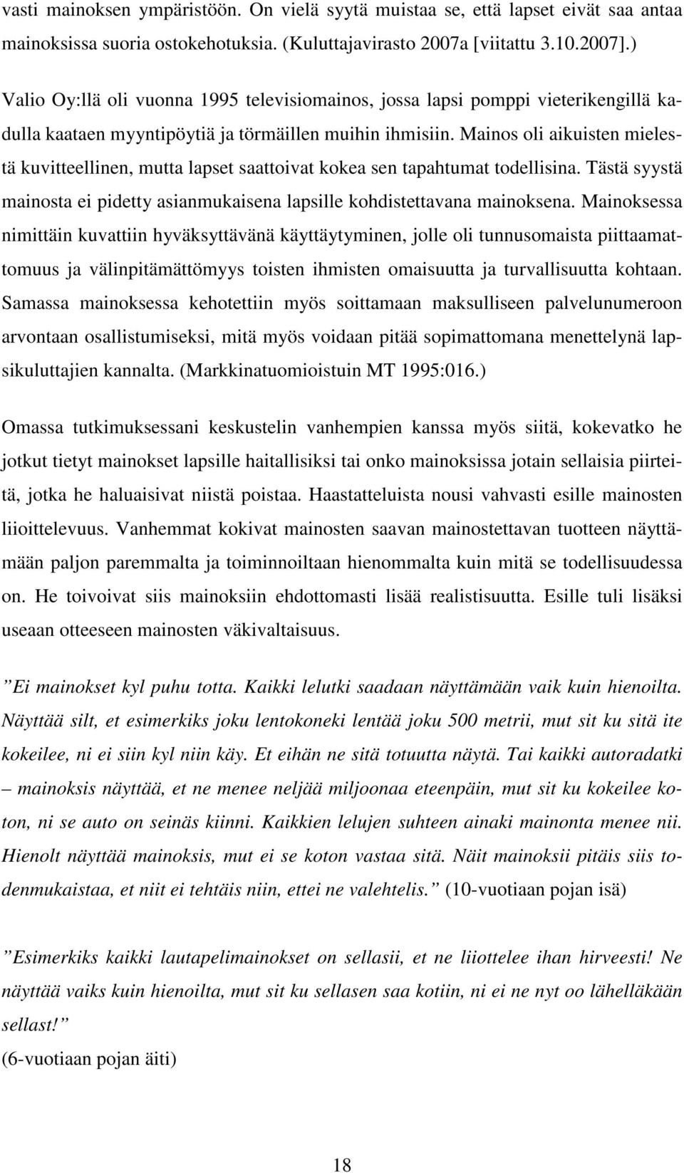 Mainos oli aikuisten mielestä kuvitteellinen, mutta lapset saattoivat kokea sen tapahtumat todellisina. Tästä syystä mainosta ei pidetty asianmukaisena lapsille kohdistettavana mainoksena.