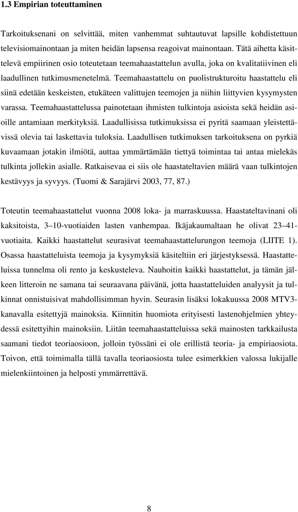 Teemahaastattelu on puolistrukturoitu haastattelu eli siinä edetään keskeisten, etukäteen valittujen teemojen ja niihin liittyvien kysymysten varassa.