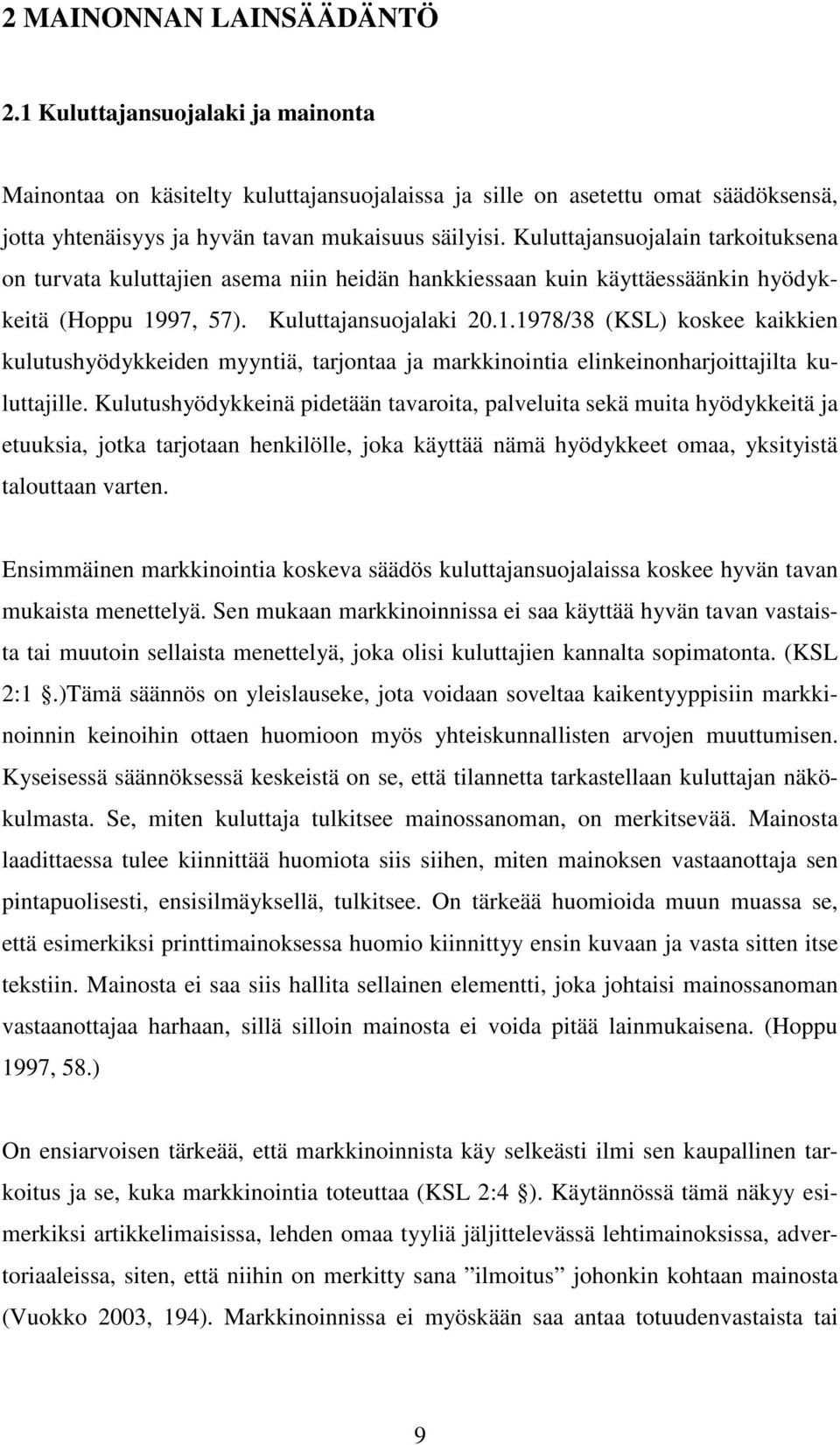 97, 57). Kuluttajansuojalaki 20.1.1978/38 (KSL) koskee kaikkien kulutushyödykkeiden myyntiä, tarjontaa ja markkinointia elinkeinonharjoittajilta kuluttajille.