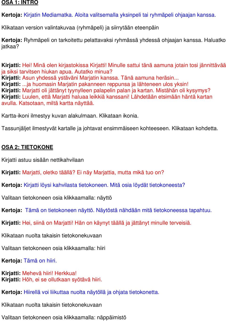 Minä olen kirjastokissa Kirjatti! Minulle sattui tänä aamuna jotain tosi jännittävää ja siksi tarvitsen hiukan apua. Autatko minua? Kirjatti: Asun yhdessä ystäväni Marjatin kanssa.