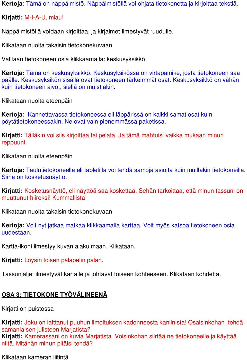 Keskusyksikön sisällä ovat tietokoneen tärkeimmät osat. Keskusyksikkö on vähän kuin tietokoneen aivot, siellä on muistiakin.
