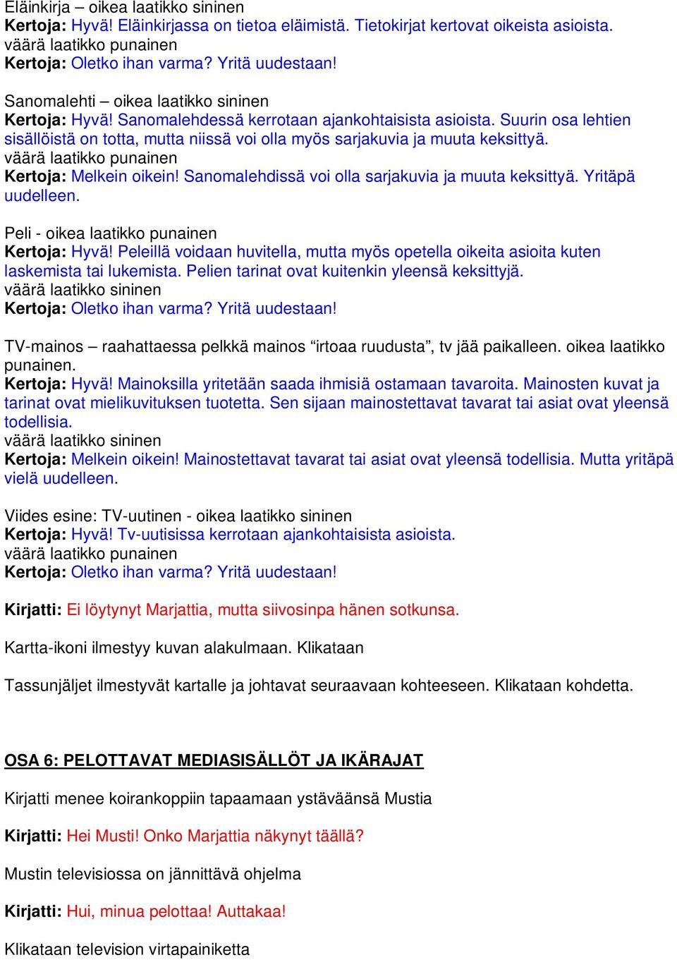 Sanomalehdissä voi olla sarjakuvia ja muuta keksittyä. Yritäpä uudelleen. Peli - oikea laatikko punainen Kertoja: Hyvä!
