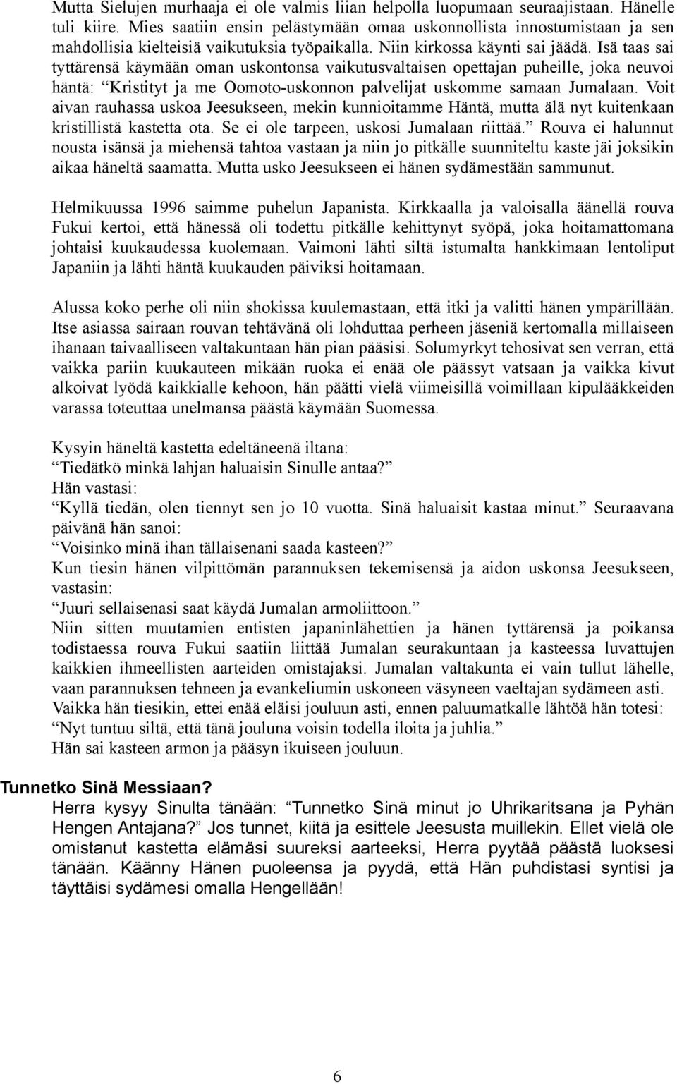 Isä taas sai tyttärensä käymään oman uskontonsa vaikutusvaltaisen opettajan puheille, joka neuvoi häntä: Kristityt ja me Oomoto-uskonnon palvelijat uskomme samaan Jumalaan.