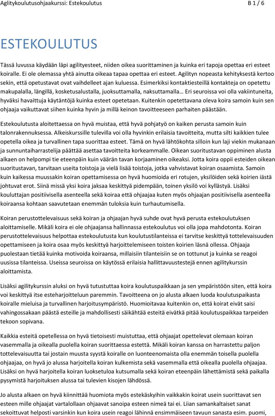 Esimerkiksi kontaktiesteillä kontakteja on opetettu makupalalla, längillä, kosketusalustalla, juoksuttamalla, naksuttamalla Eri seuroissa voi olla vakiintuneita, hyväksi havaittuja käytäntöjä kuinka