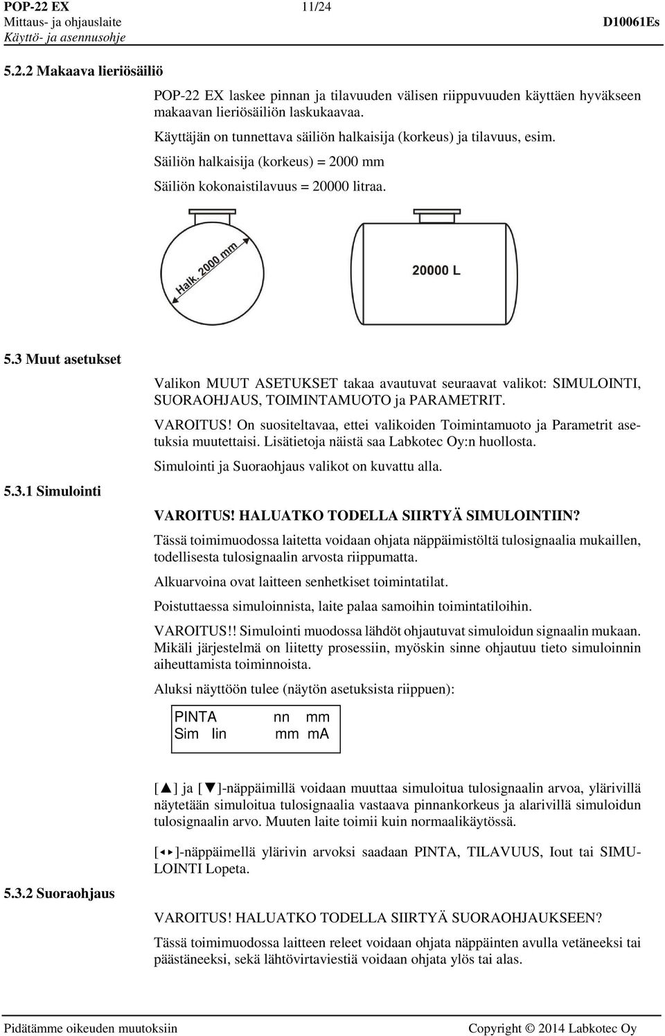 Muut asetukset 5.3.1 Simulointi Valikon MUUT ASETUKSET takaa avautuvat seuraavat valikot: SIMULOINTI, SUORAOHJAUS, TOIMINTAMUOTO ja PARAMETRIT. VAROITUS!
