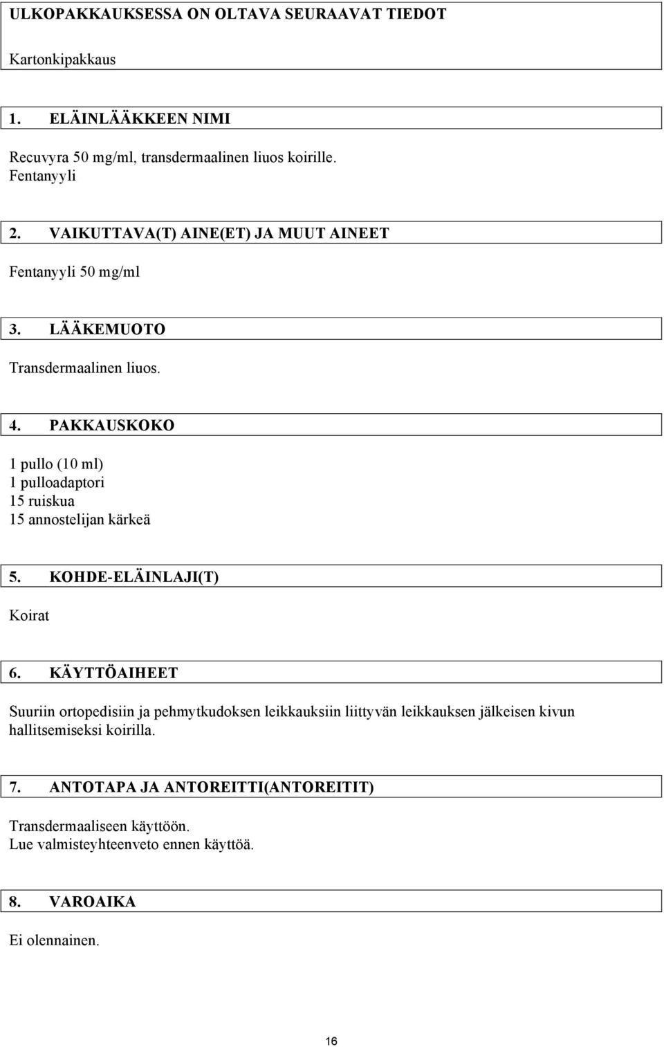 PAKKAUSKOKO 1 pullo (10 ml) 1 pulloadaptori 15 ruiskua 15 annostelijan kärkeä 5. KOHDE-ELÄINLAJI(T) Koirat 6.