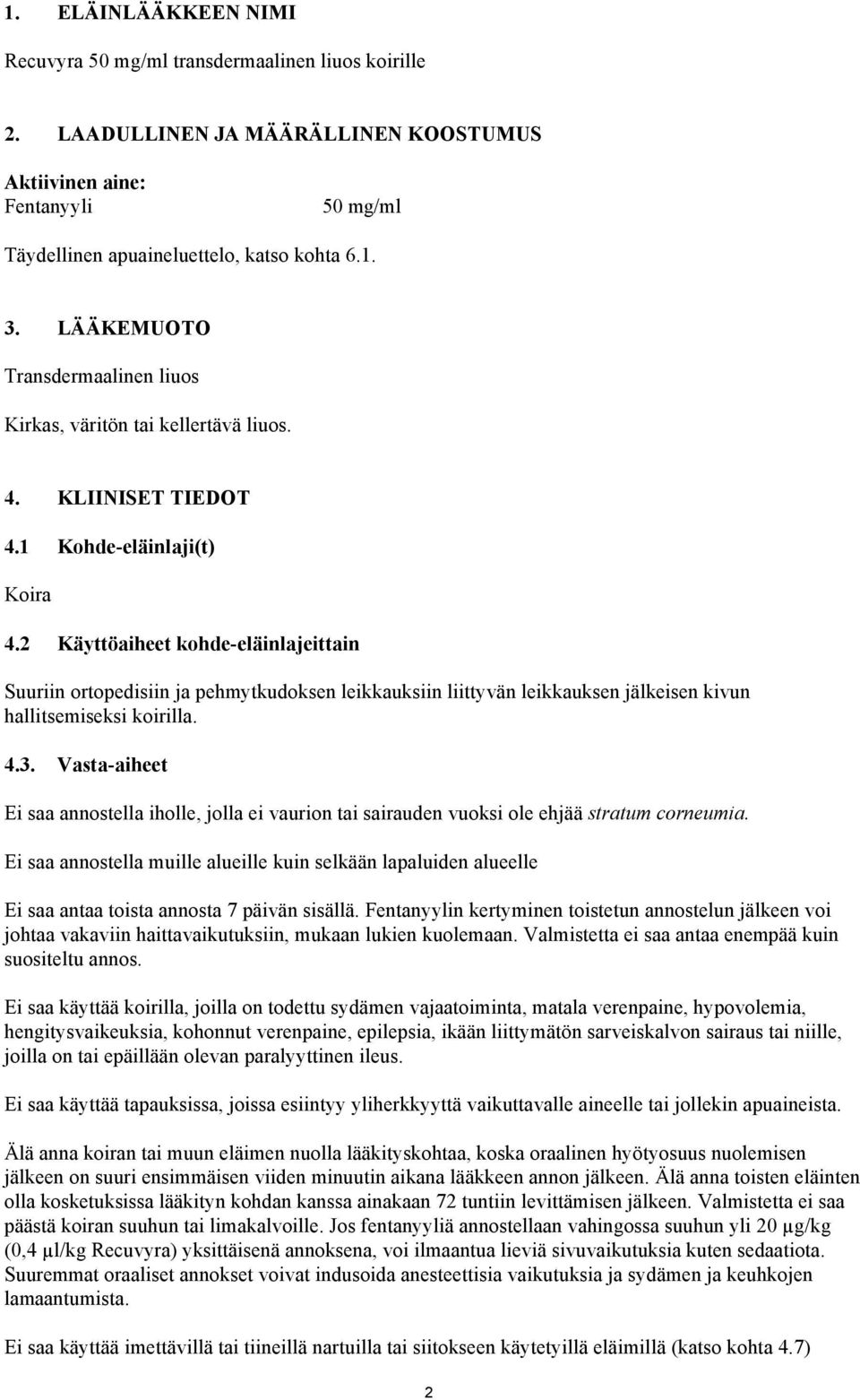 2 Käyttöaiheet kohde-eläinlajeittain Suuriin ortopedisiin ja pehmytkudoksen leikkauksiin liittyvän leikkauksen jälkeisen kivun hallitsemiseksi koirilla. 4.3.