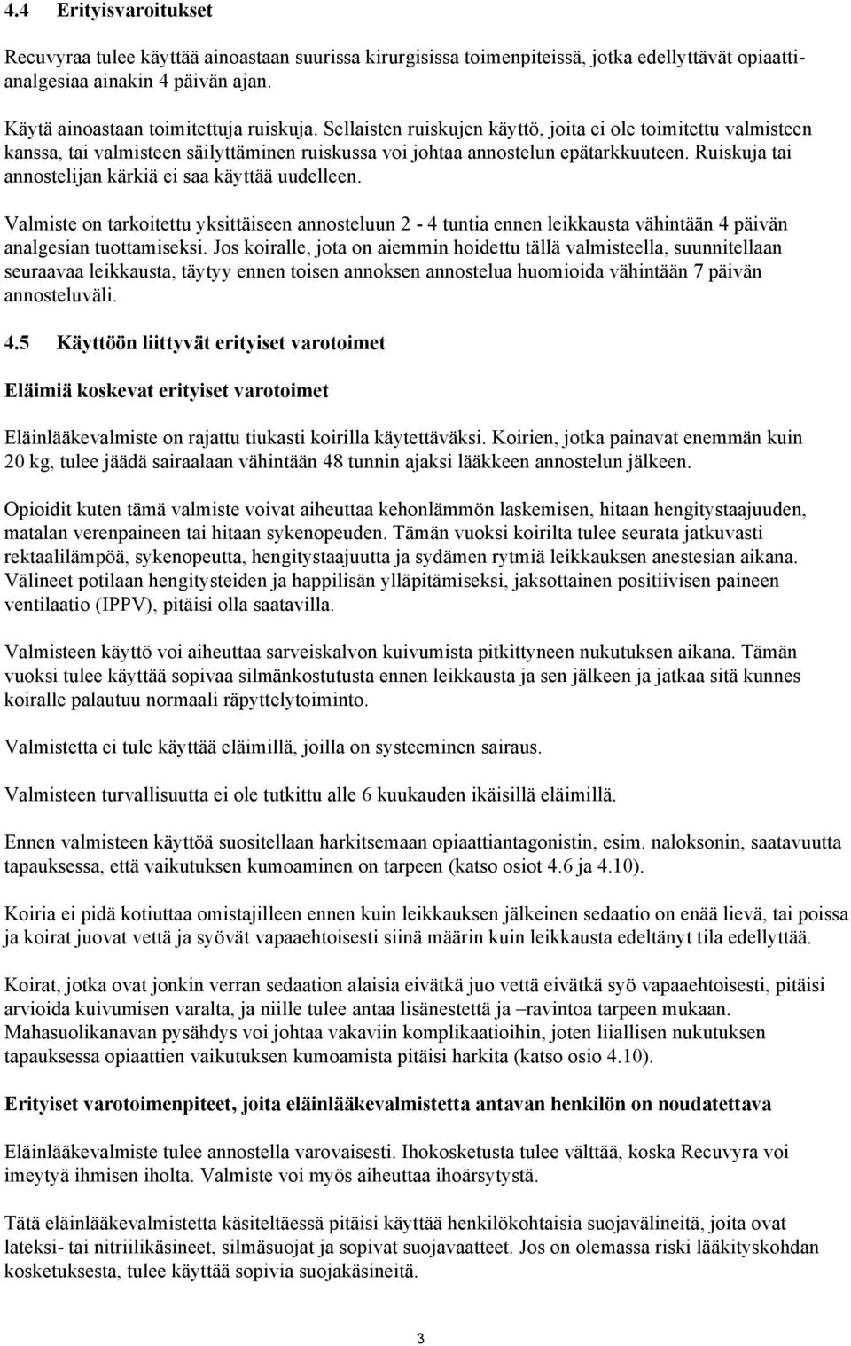 Ruiskuja tai annostelijan kärkiä ei saa käyttää uudelleen. Valmiste on tarkoitettu yksittäiseen annosteluun 2-4 tuntia ennen leikkausta vähintään 4 päivän analgesian tuottamiseksi.