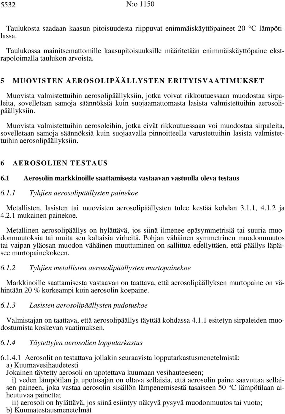 5 MUOVISTEN AEROSOLIPÄÄLLYSTEN ERITYISVAATIMUKSET Muovista valmistettuihin aerosolipäällyksiin, jotka voivat rikkoutuessaan muodostaa sirpaleita, sovelletaan samoja säännöksiä kuin suojaamattomasta