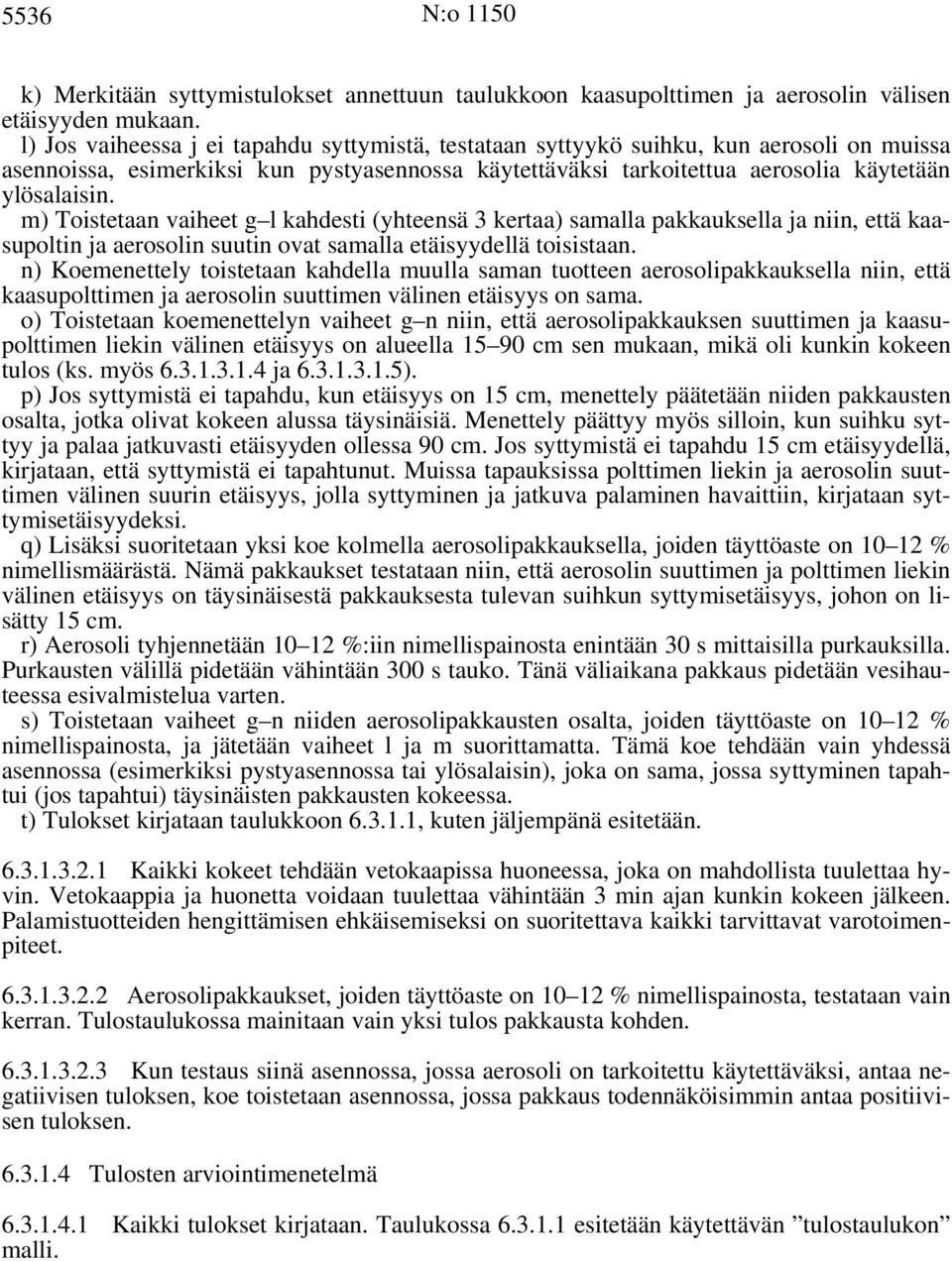 m) Toistetaan vaiheet g l kahdesti (yhteensä 3 kertaa) samalla pakkauksella ja niin, että kaasupoltin ja aerosolin suutin ovat samalla etäisyydellä toisistaan.