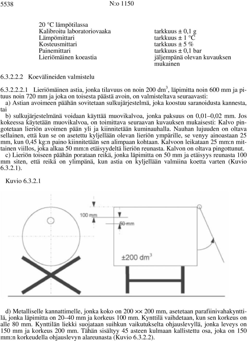 2.2 Koevälineiden valmistelu 6.3.2.2.2.1 Lieriömäinen astia, jonka tilavuus on noin 200 dm 3, läpimitta noin 600 mm ja pituus noin 720 mm ja joka on toisesta päästä avoin, on valmisteltava