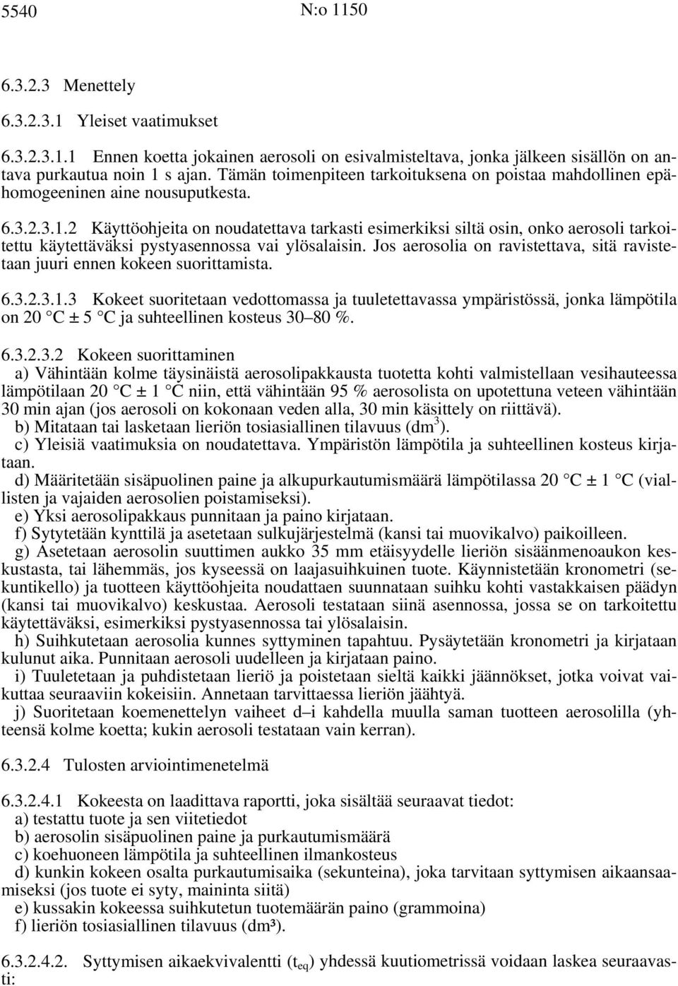 2 Käyttöohjeita on noudatettava tarkasti esimerkiksi siltä osin, onko aerosoli tarkoitettu käytettäväksi pystyasennossa vai ylösalaisin.