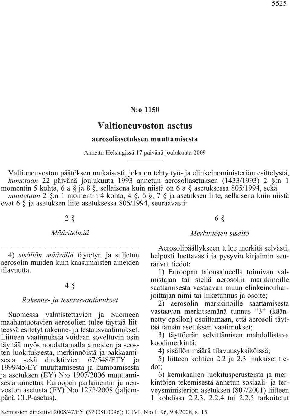 momentin 4 kohta, 4, 6, 7 jaasetuksen liite, sellaisena kuin niistä ovat 6 ja asetuksen liite asetuksessa 805/1994, seuraavasti: 2 Määritelmiä 4) sisällön määrällä täytetyn ja suljetun aerosolin