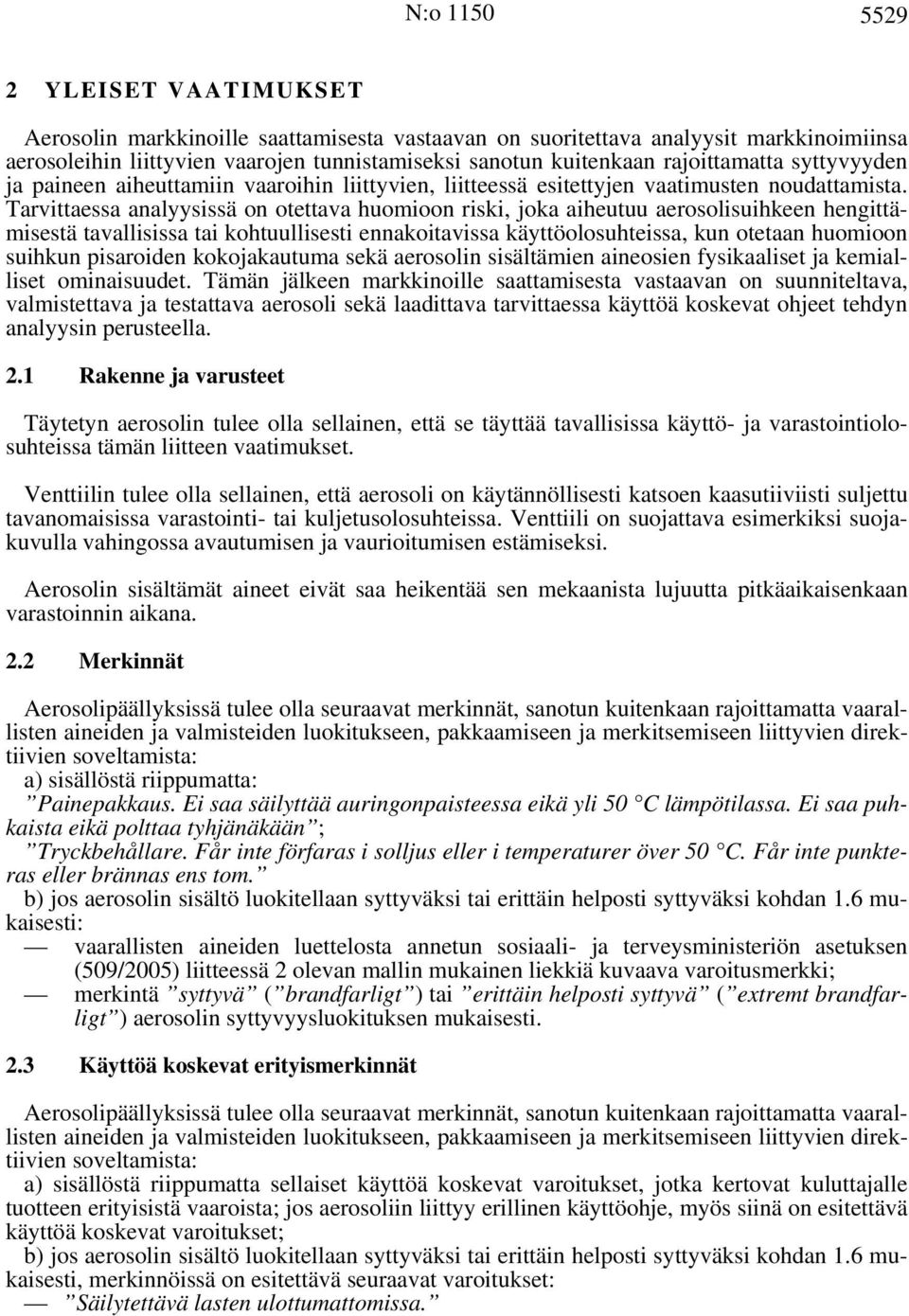 Tarvittaessa analyysissä on otettava huomioon riski, joka aiheutuu aerosolisuihkeen hengittämisestä tavallisissa tai kohtuullisesti ennakoitavissa käyttöolosuhteissa, kun otetaan huomioon suihkun