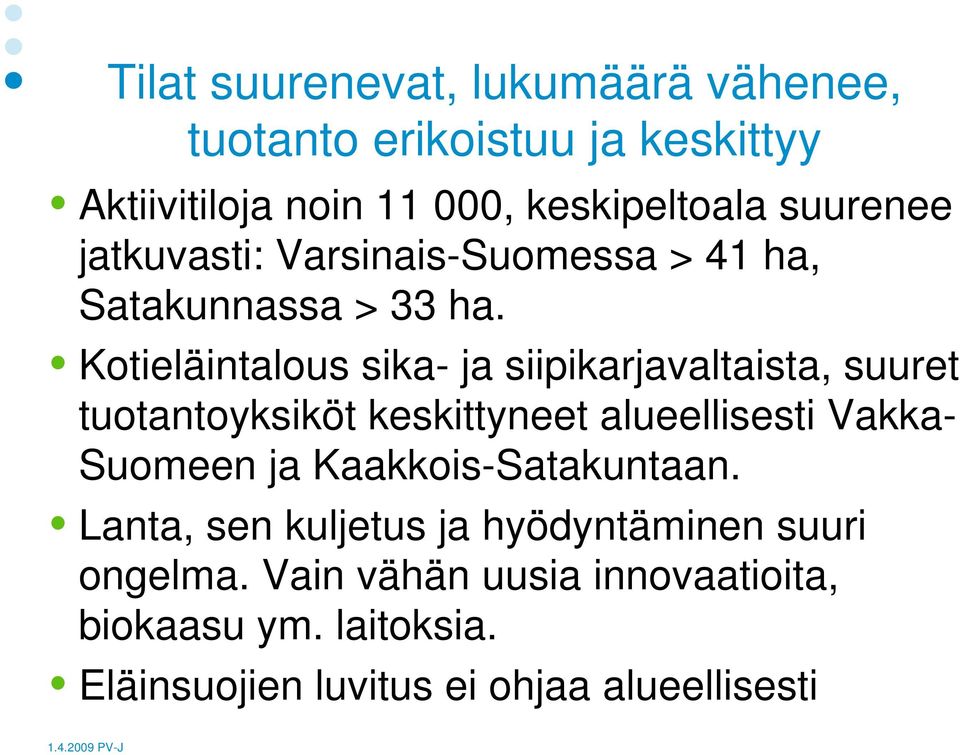 Kotieläintalous sika- ja siipikarjavaltaista, suuret tuotantoyksiköt keskittyneet alueellisesti Vakka- Suomeen ja