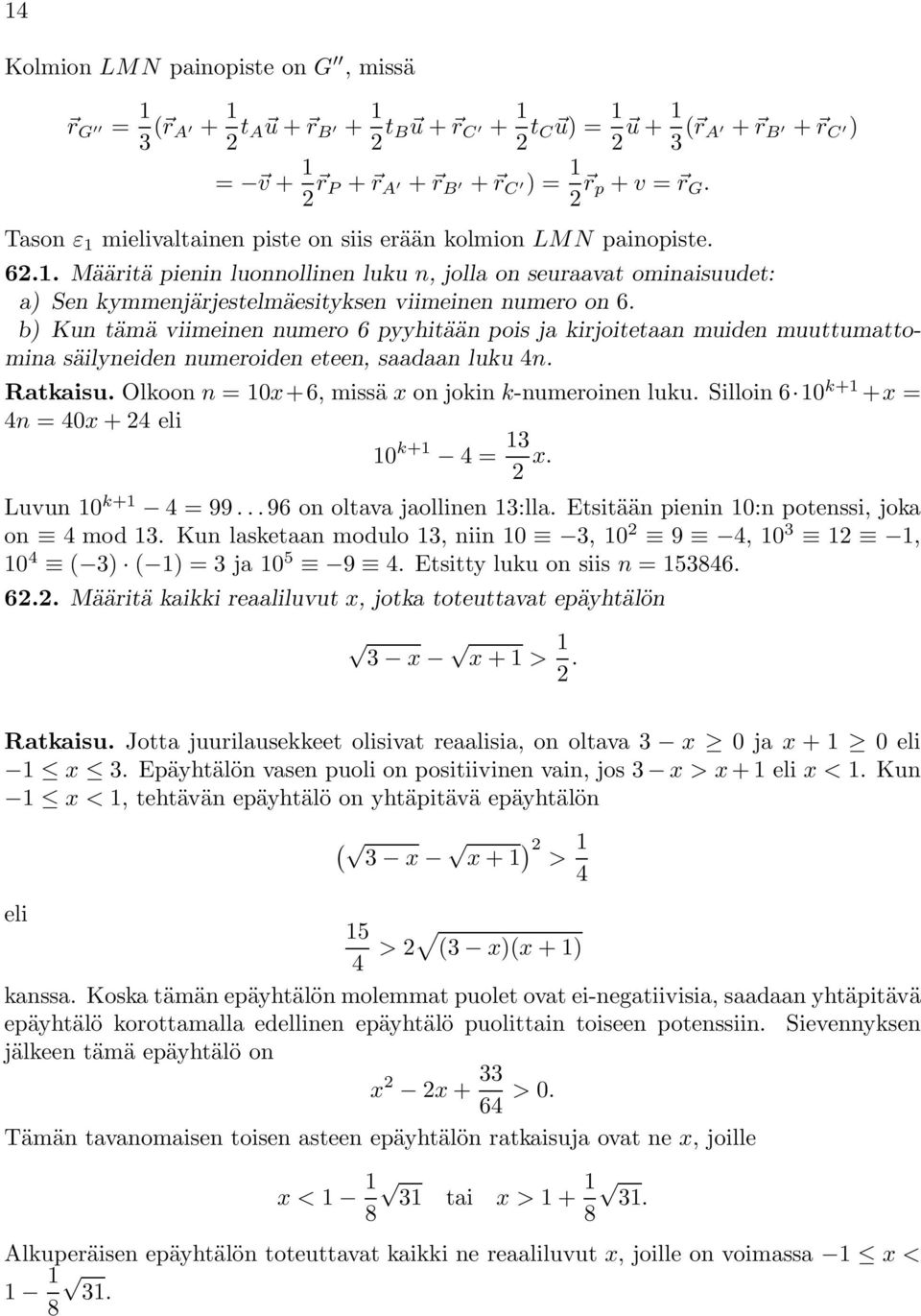 b) Kun tämä viimeinen numero 6 pyyhitään pois ja kirjoitetaan muiden muuttumattomina säilyneiden numeroiden eteen, saadaan luku 4n. Ratkaisu. Olkoon n =0x+6, missä x on jokin k-numeroinen luku.