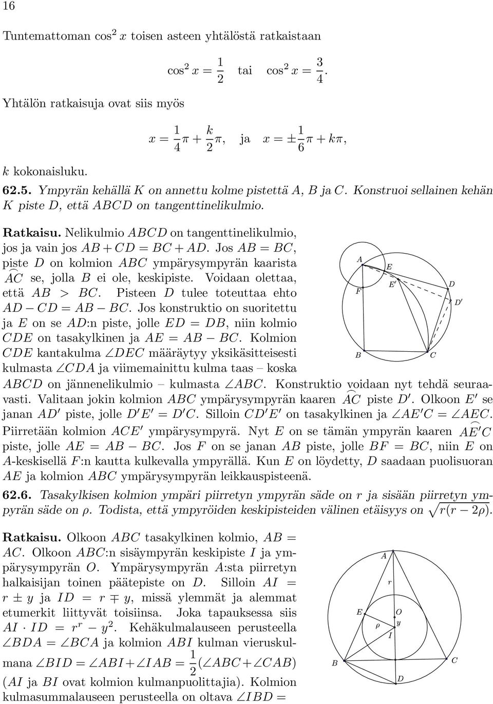 NelikulmioABCD on tangenttinelikulmio, jos ja vain jos AB + CD = BC + AD. JosAB = BC, piste D on kolmion ABC ympärysympyrän kaarista AC se, jolla B ei ole, keskipiste. Voidaan olettaa, että AB > BC.