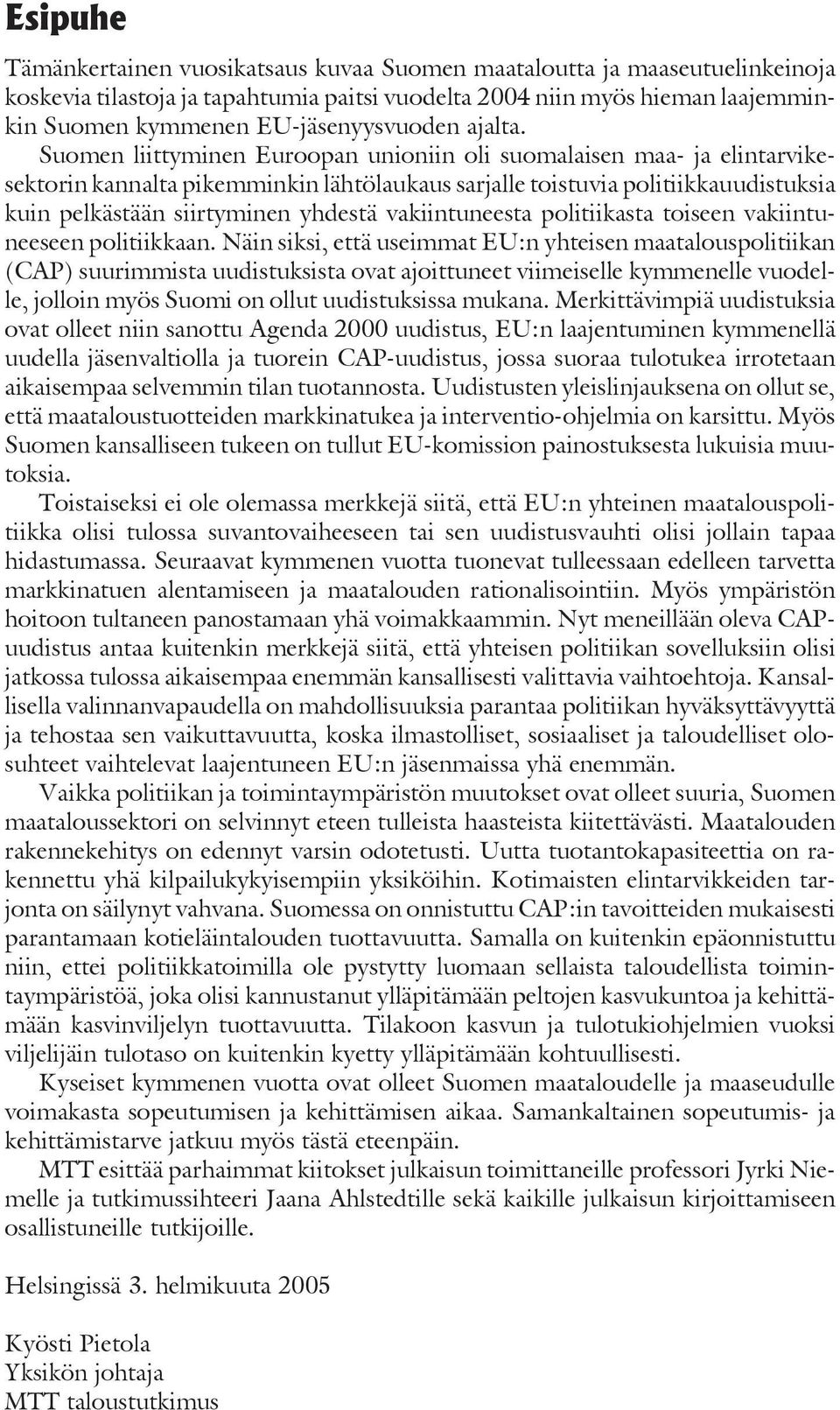 Suomen liittyminen Euroopan unioniin oli suomalaisen maa- ja elintarvikesektorin kannalta pikemminkin lähtölaukaus sarjalle toistuvia politiikkauudistuksia kuin pelkästään siirtyminen yhdestä