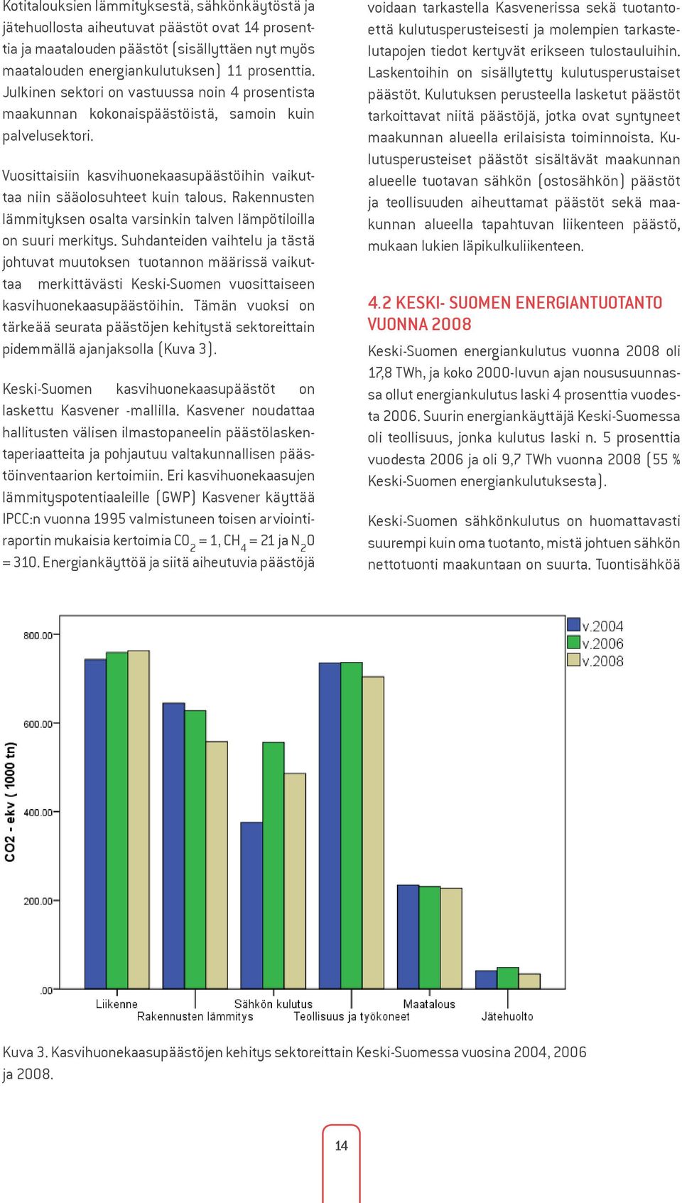 Rakennusten lämmityksen osalta varsinkin talven lämpötiloilla on suuri merkitys.