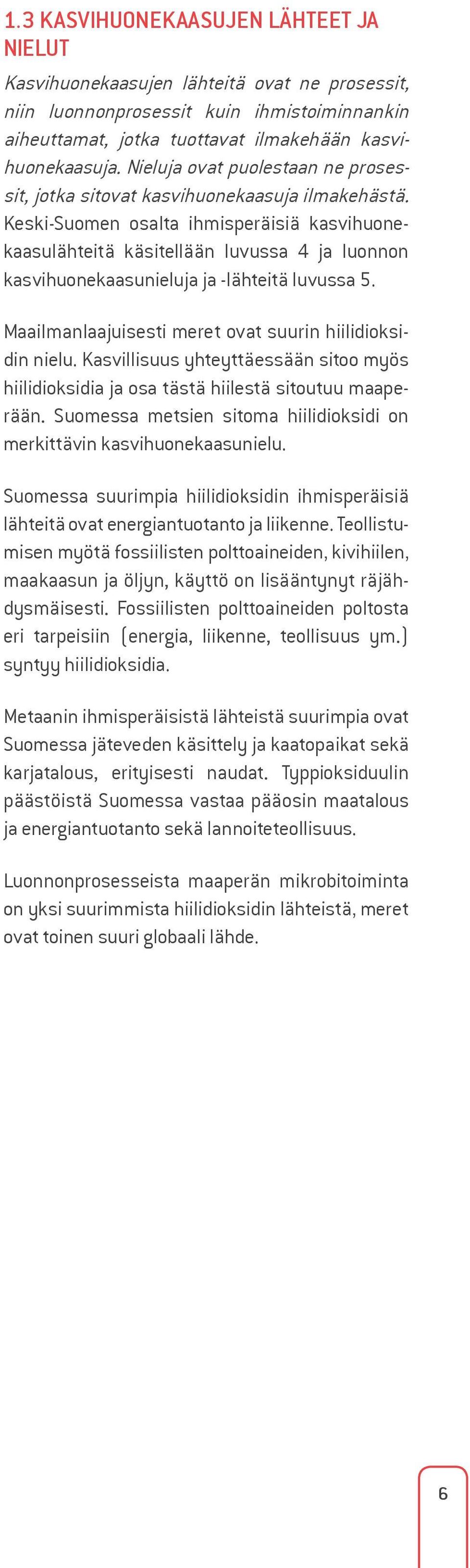 Keski-Suomen osalta ihmisperäisiä kasvihuonekaasulähteitä käsitellään luvussa 4 ja luonnon kasvihuonekaasunieluja ja -lähteitä luvussa 5. Maailmanlaajuisesti meret ovat suurin hiilidioksidin nielu.