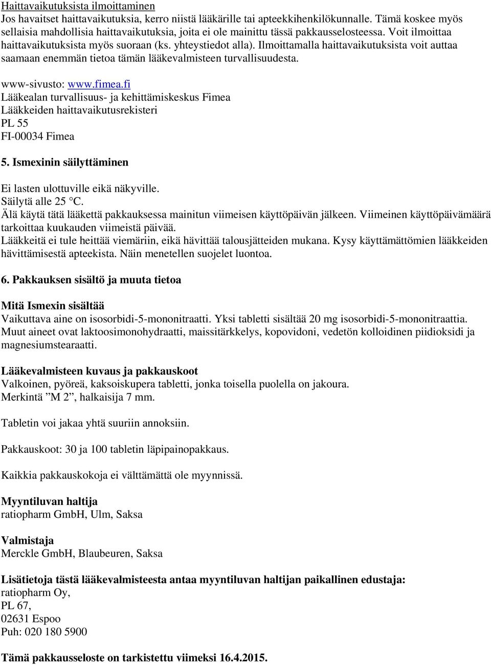 Ilmoittamalla haittavaikutuksista voit auttaa saamaan enemmän tietoa tämän lääkevalmisteen turvallisuudesta. www-sivusto: www.fimea.