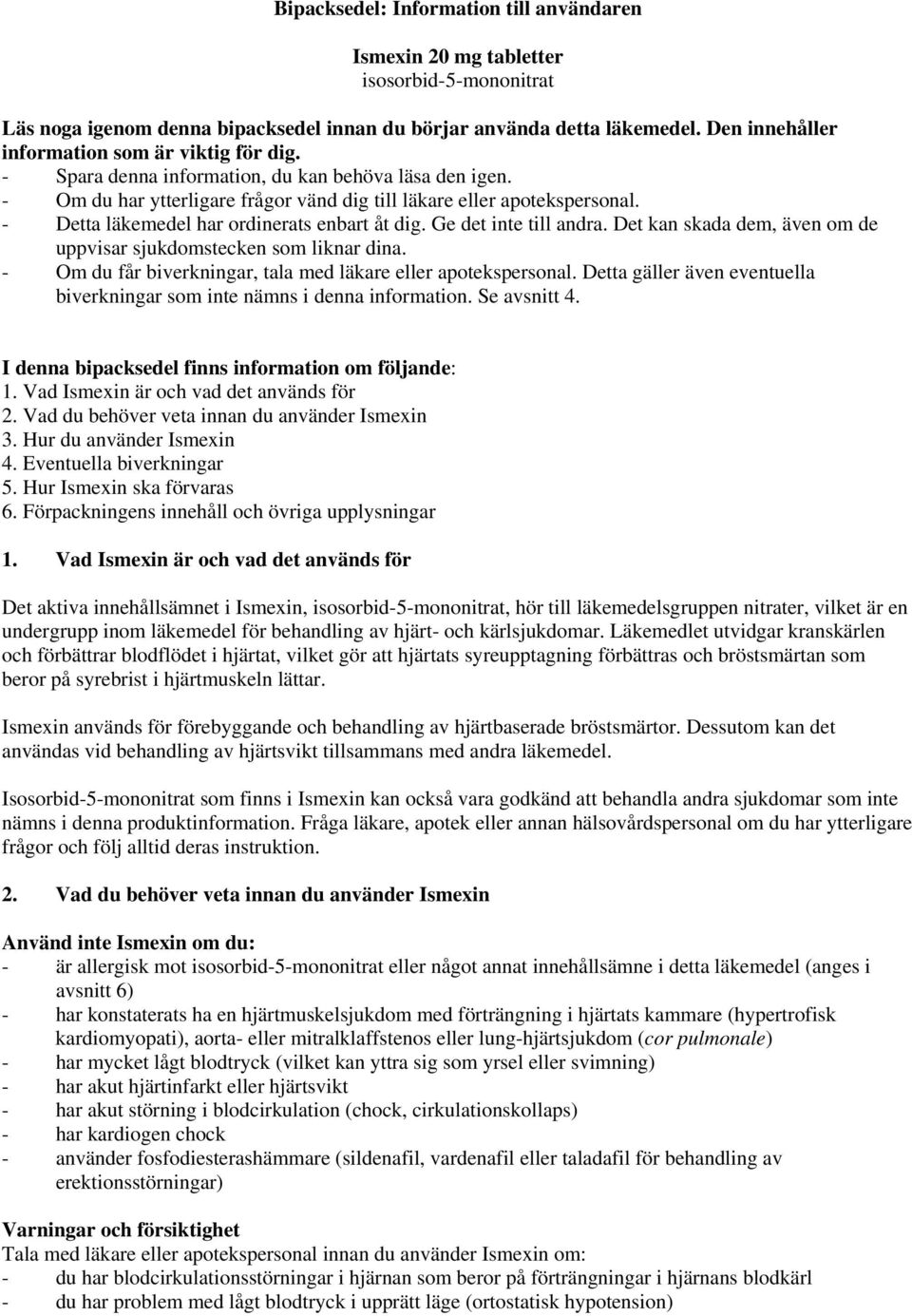 - Detta läkemedel har ordinerats enbart åt dig. Ge det inte till andra. Det kan skada dem, även om de uppvisar sjukdomstecken som liknar dina.