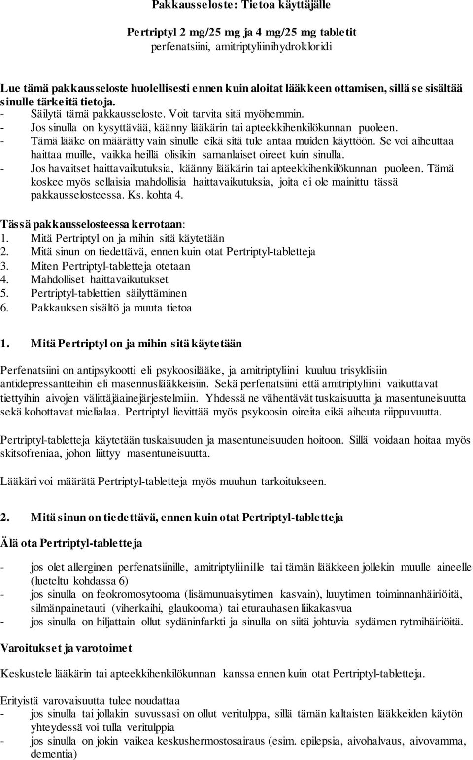 - Tämä lääke on määrätty vain sinulle eikä sitä tule antaa muiden käyttöön. Se voi aiheuttaa haittaa muille, vaikka heillä olisikin samanlaiset oireet kuin sinulla.