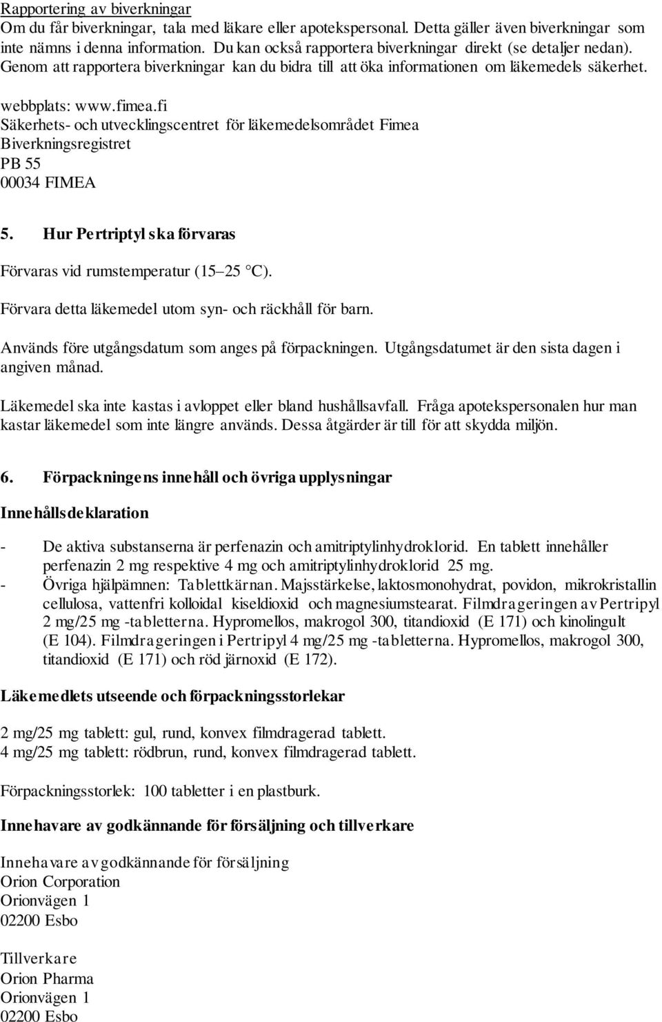 fi Säkerhets- och utvecklingscentret för läkemedelsområdet Fimea Biverkningsregistret PB 55 00034 FIMEA 5. Hur Pertriptyl ska förvaras Förvaras vid rumstemperatur (15 25 C).