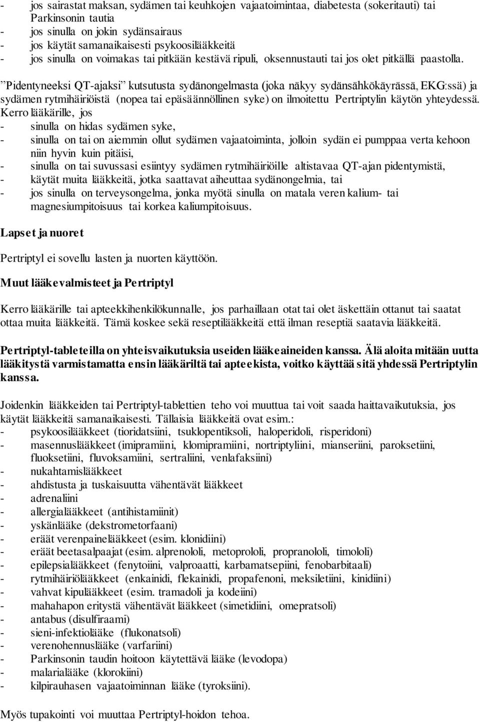 Pidentyneeksi QT-ajaksi kutsutusta sydänongelmasta (joka näkyy sydänsähkökäyrässä, EKG:ssä) ja sydämen rytmihäiriöistä (nopea tai epäsäännöllinen syke) on ilmoitettu Pertriptylin käytön yhteydessä.