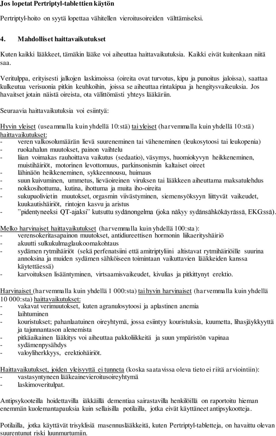 Veritulppa, erityisesti jalkojen laskimoissa (oireita ovat turvotus, kipu ja punoitus jaloissa), saattaa kulkeutua verisuonia pitkin keuhkoihin, joissa se aiheuttaa rintakipua ja hengitysvaikeuksia.