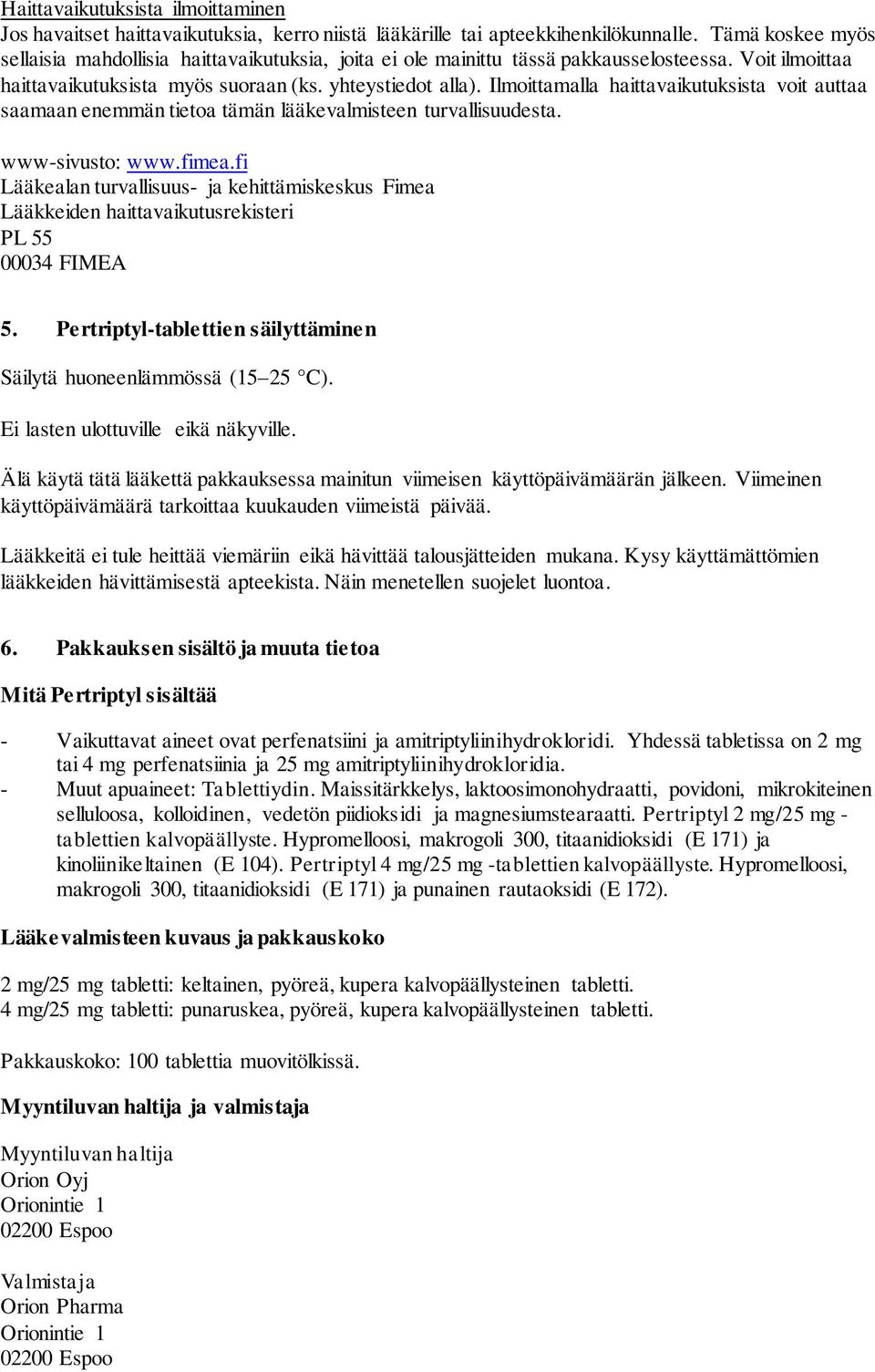 Ilmoittamalla haittavaikutuksista voit auttaa saamaan enemmän tietoa tämän lääkevalmisteen turvallisuudesta. www-sivusto: www.fimea.