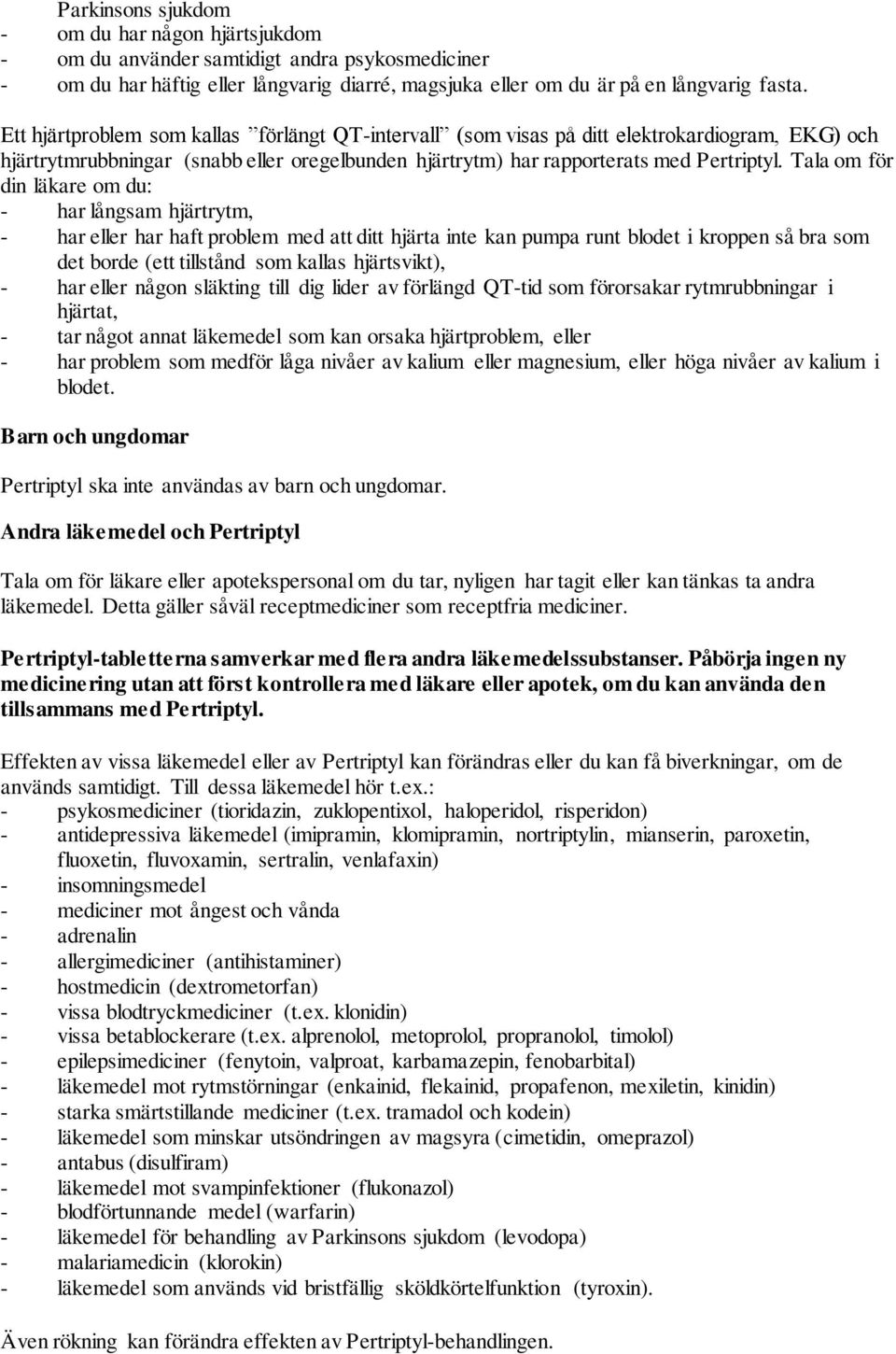 Tala om för din läkare om du: - har långsam hjärtrytm, - har eller har haft problem med att ditt hjärta inte kan pumpa runt blodet i kroppen så bra som det borde (ett tillstånd som kallas