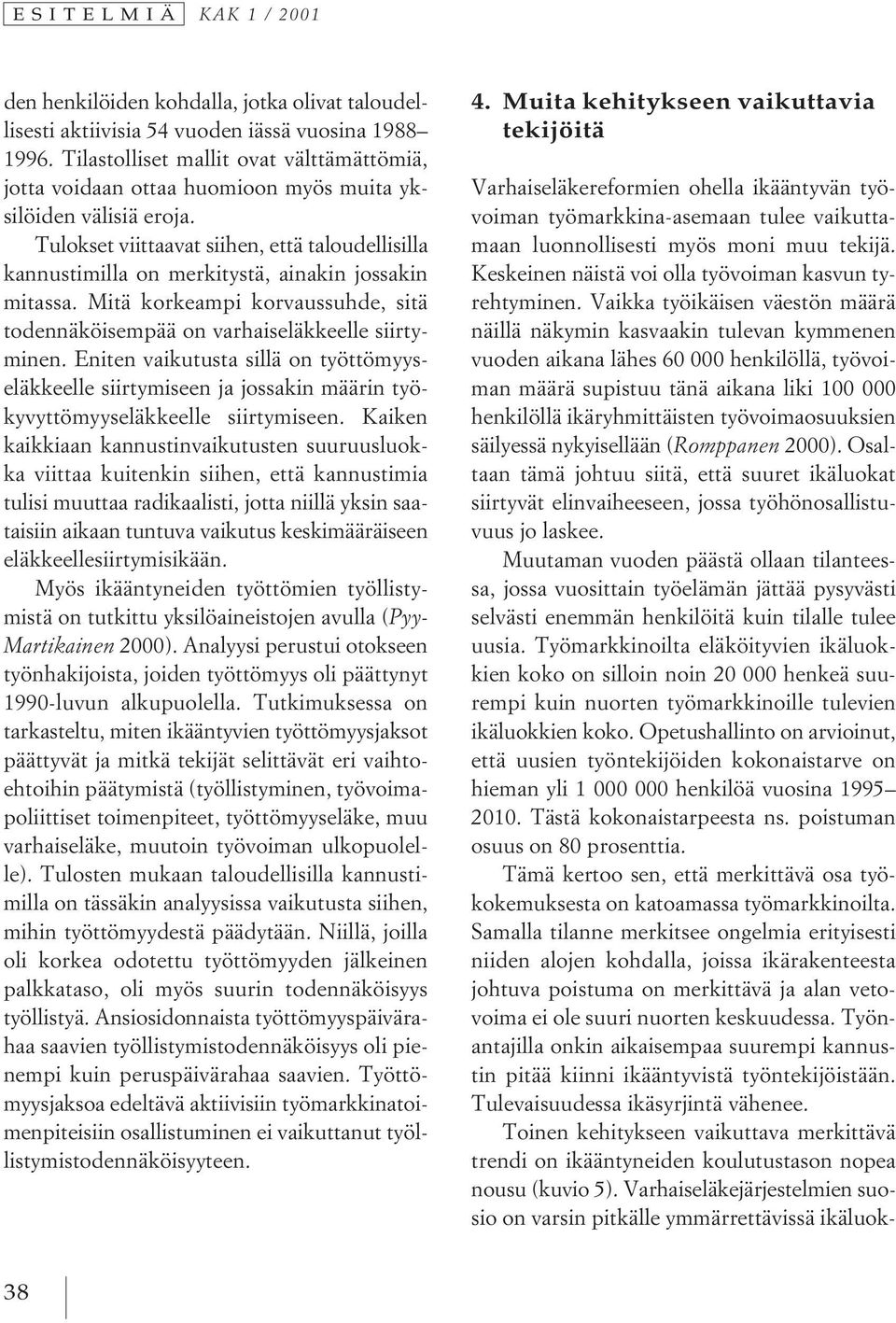 Tulokset viittaavat siihen, että taloudellisilla kannustimilla on merkitystä, ainakin jossakin mitassa. Mitä korkeampi korvaussuhde, sitä todennäköisempää on varhaiseläkkeelle siirtyminen.