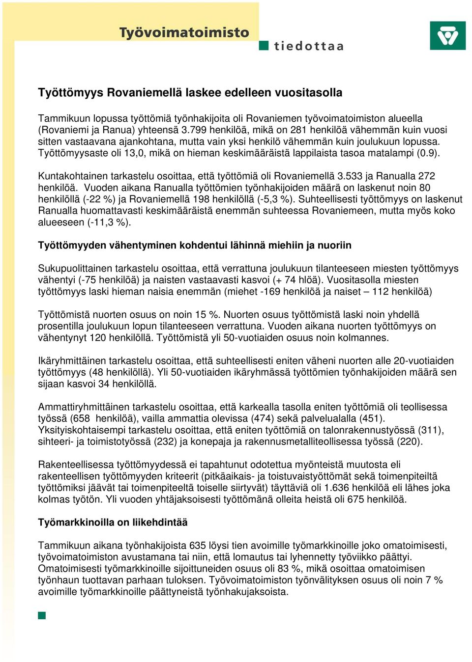 Työttömyysaste oli 13,0, mikä on hieman keskimääräistä lappilaista tasoa matalampi (0.9). Kuntakohtainen tarkastelu osoittaa, että työttömiä oli Rovaniemellä 3.533 ja Ranualla 272 henkilöä.