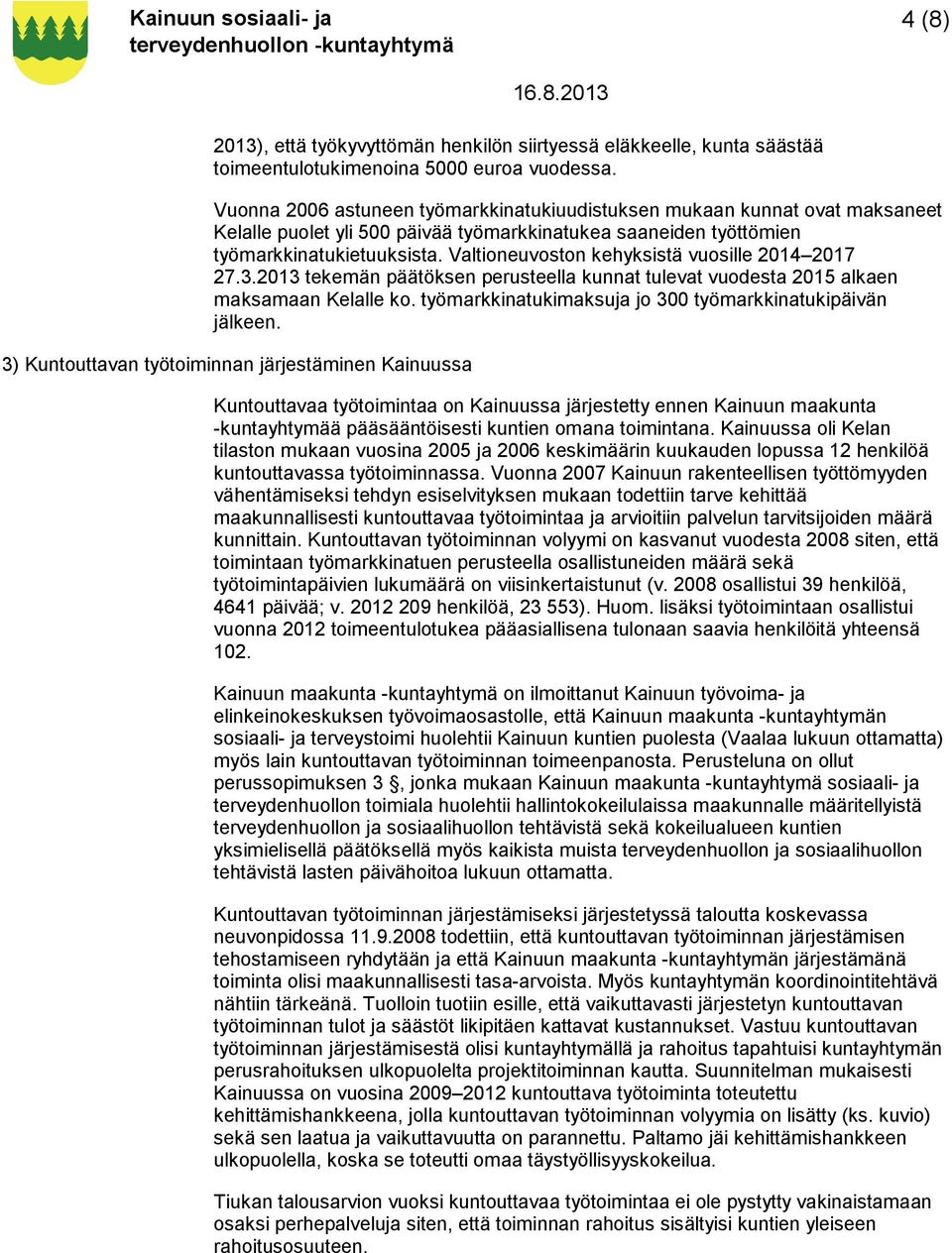 Valtioneuvoston kehyksistä vuosille 2014 2017 27.3.2013 tekemän päätöksen perusteella kunnat tulevat vuodesta 2015 alkaen maksamaan Kelalle ko.