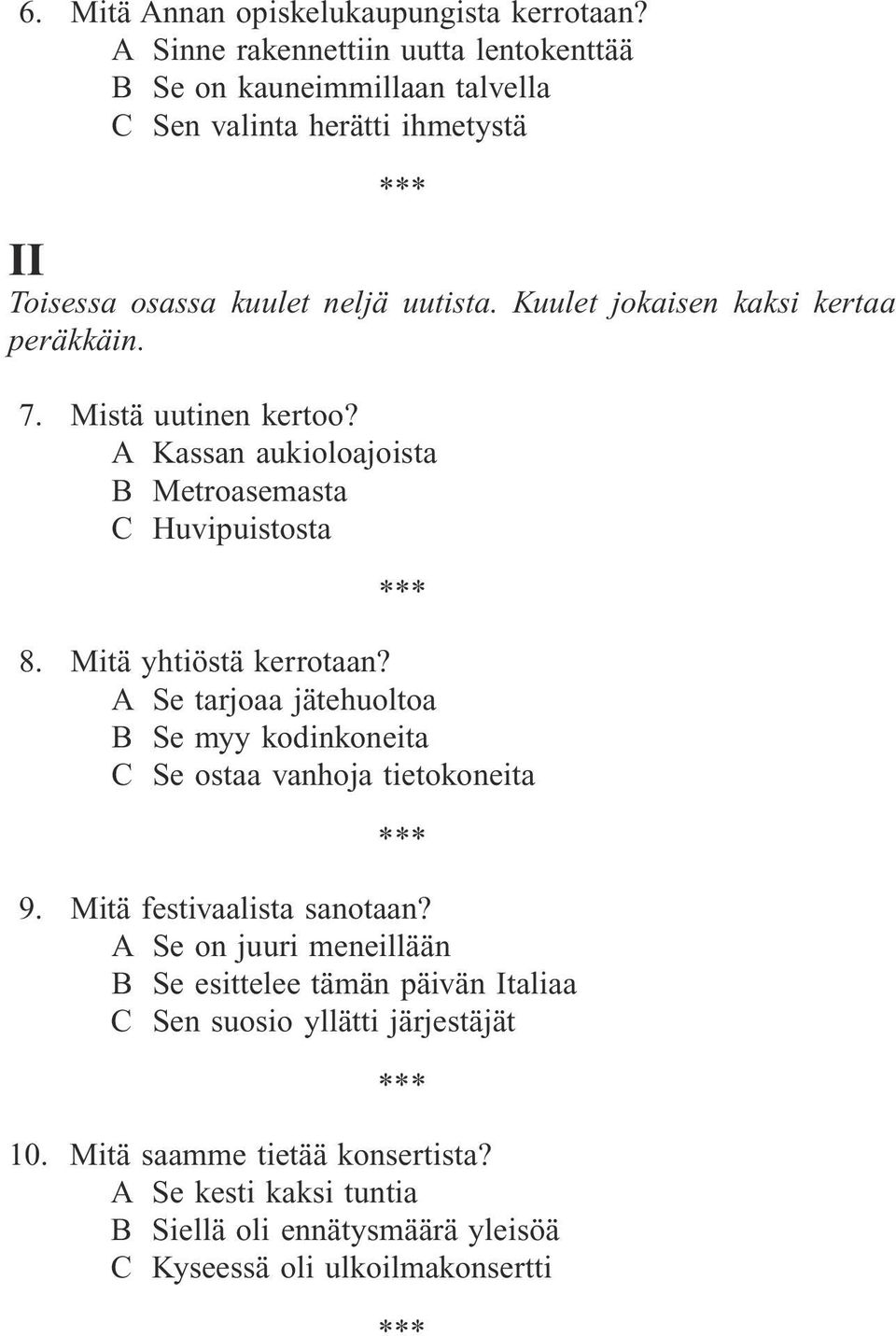 Kuulet jokaisen kaksi kertaa peräkkäin. 7. Mistä uutinen kertoo? A Kassan aukioloajoista B Metroasemasta C Huvipuistosta 8. Mitä yhtiöstä kerrotaan?