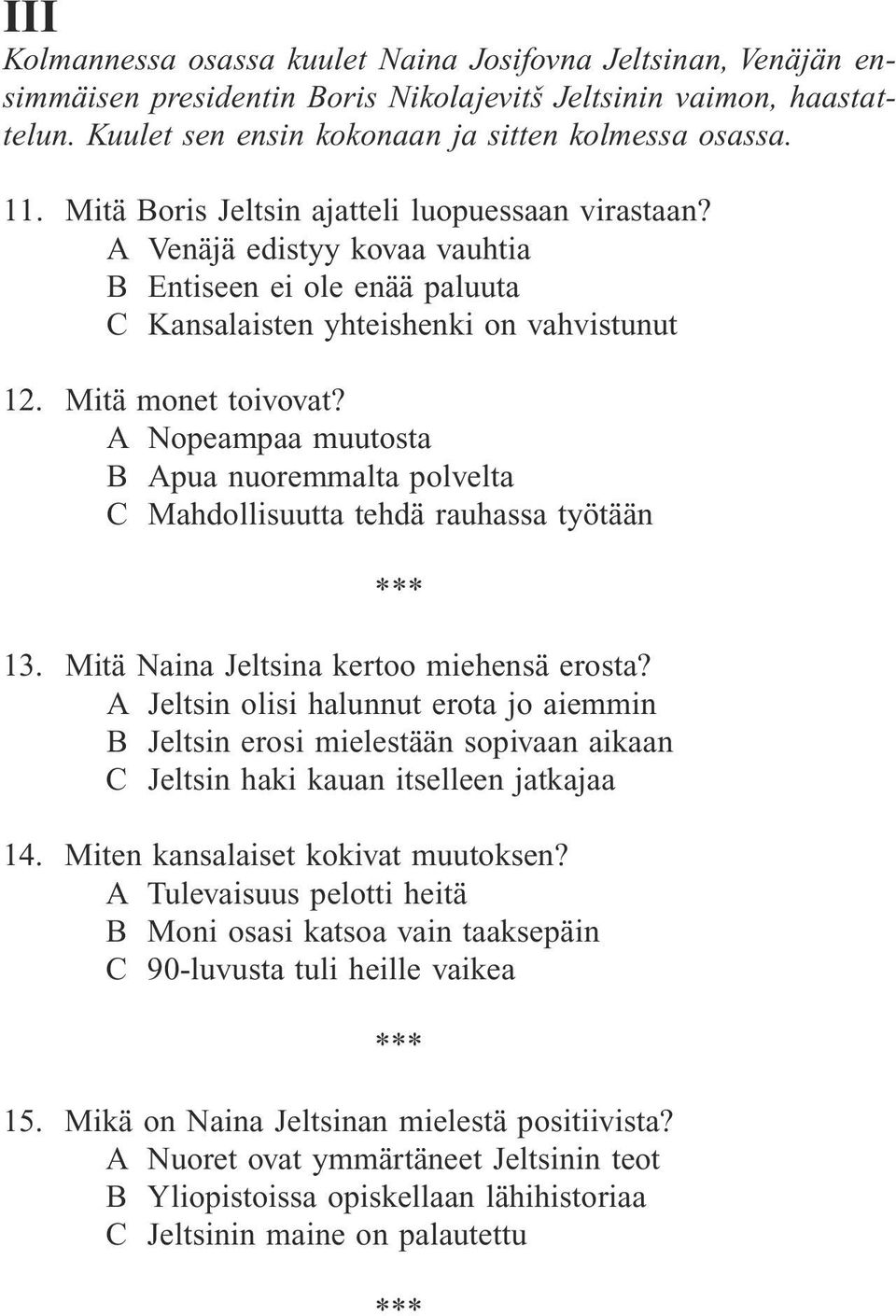 A Nopeampaa muutosta B Apua nuoremmalta polvelta C Mahdollisuutta tehdä rauhassa työtään 13. Mitä Naina Jeltsina kertoo miehensä erosta?