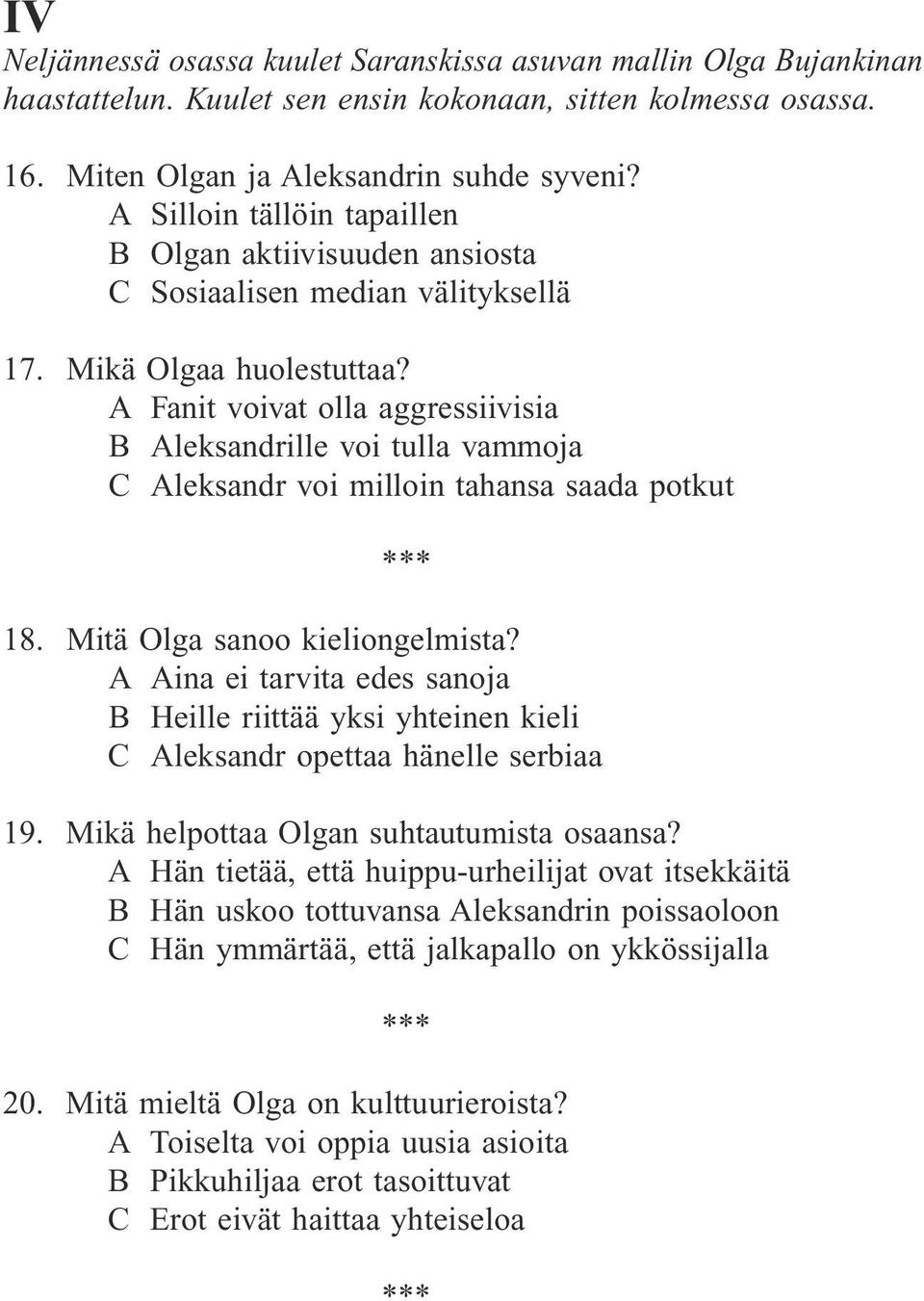 A Fanit voivat olla aggressiivisia B Aleksandrille voi tulla vammoja C Aleksandr voi milloin tahansa saada potkut 18. Mitä Olga sanoo kieliongelmista?