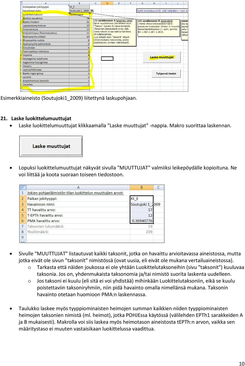 Sivulle "MUUTTUJAT" listautuvat kaikki taksonit, jotka on havaittu arvioitavassa aineistossa, mutta jotka eivät ole sivun "taksonit" nimistössä (ovat uusia, eli eivät ole mukana vertailuaineistossa).