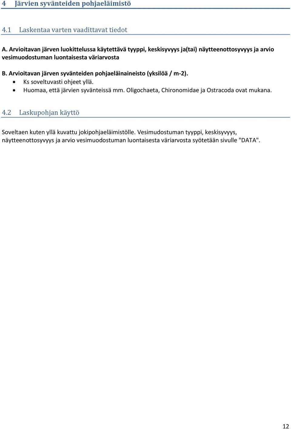 Arvioitavan järven syvänteiden pohjaeläinaineisto (yksilöä / m-2). Ks soveltuvasti ohjeet yllä. Huomaa, että järvien syvänteissä mm.