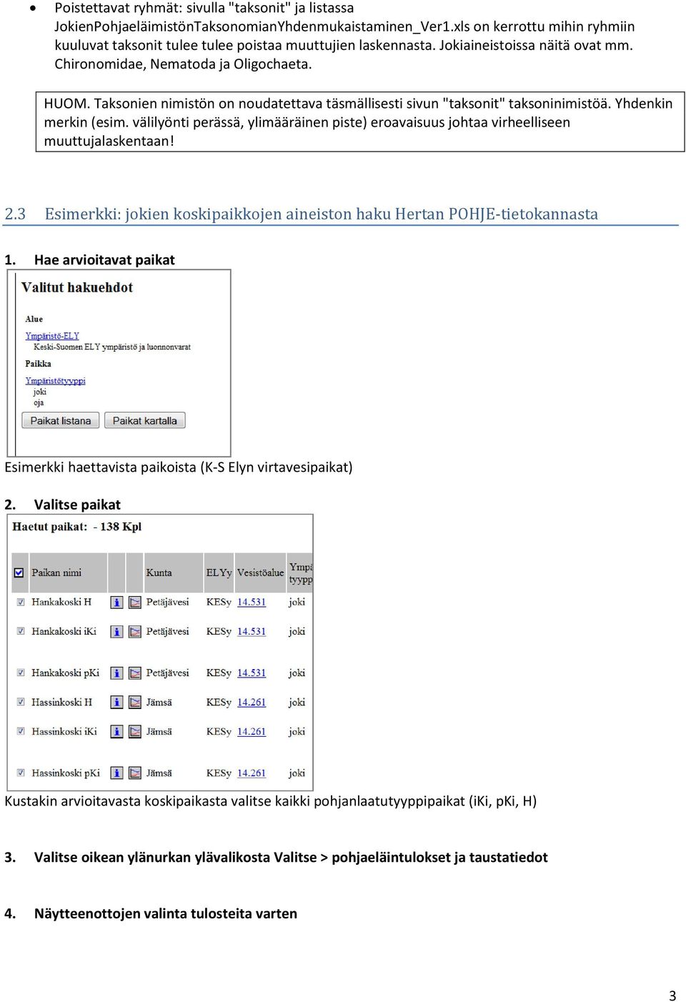 välilyönti perässä, ylimääräinen piste) eroavaisuus johtaa virheelliseen muuttujalaskentaan! 2.3 Esimerkki: jokien koskipaikkojen aineiston haku Hertan POHJE-tietokannasta 1.